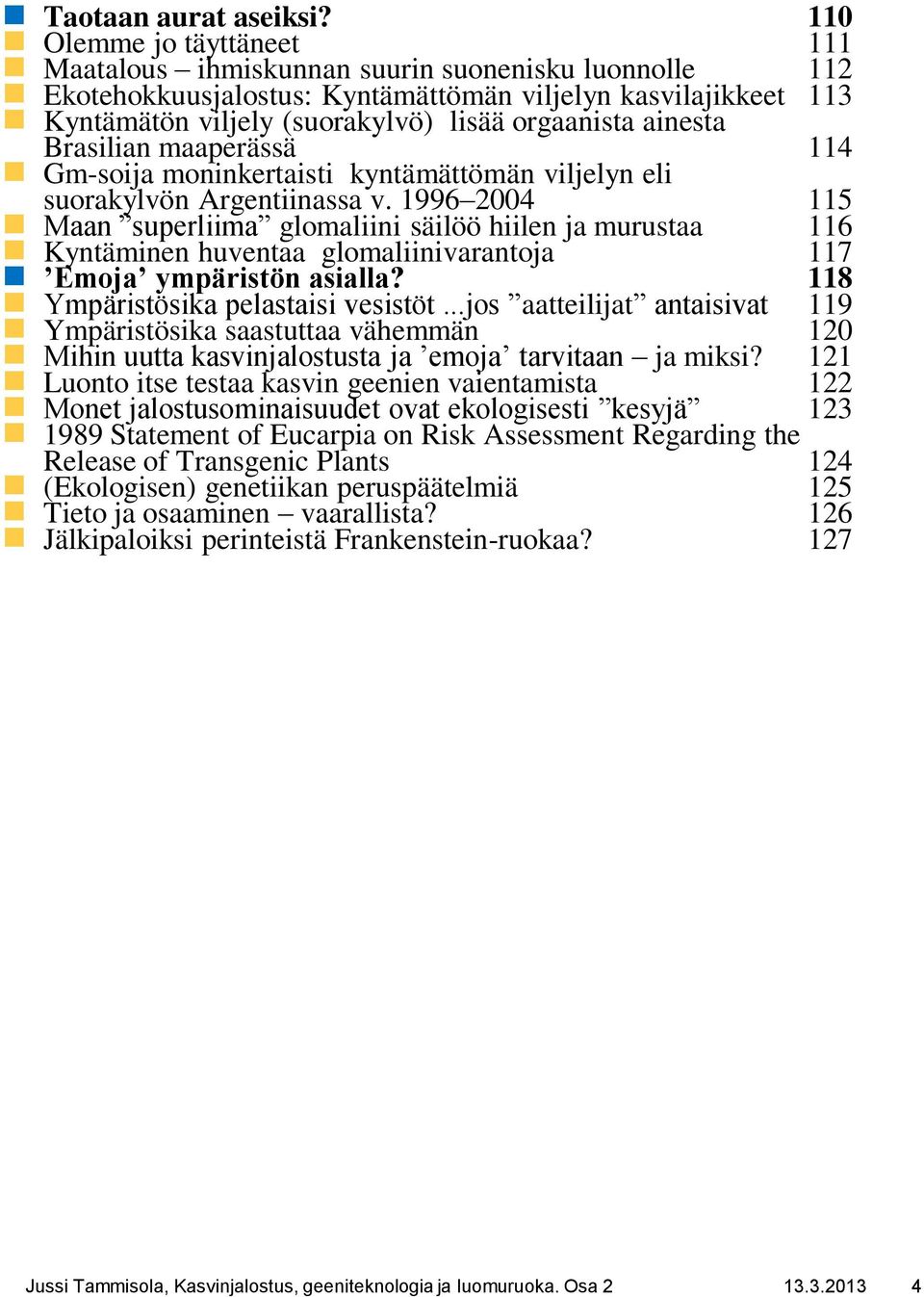 ainesta Brasilian maaperässä 114 Gm-soija moninkertaisti kyntämättömän viljelyn eli suorakylvön Argentiinassa v.