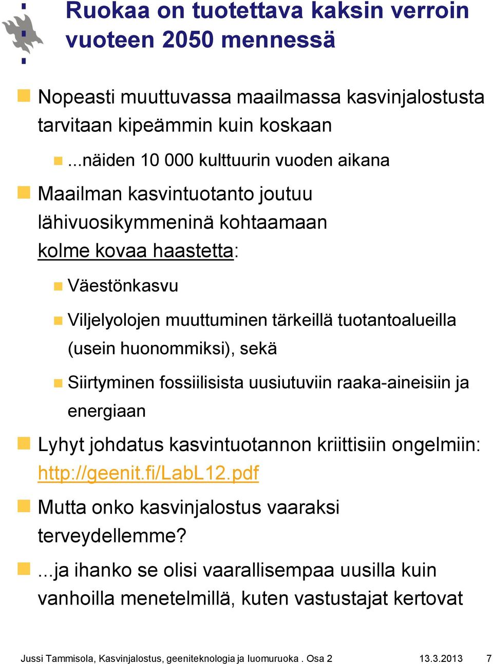 tuotantoalueilla (usein huonommiksi), sekä Siirtyminen fossiilisista uusiutuviin raaka-aineisiin ja energiaan Lyhyt johdatus kasvintuotannon kriittisiin ongelmiin: http://geenit.