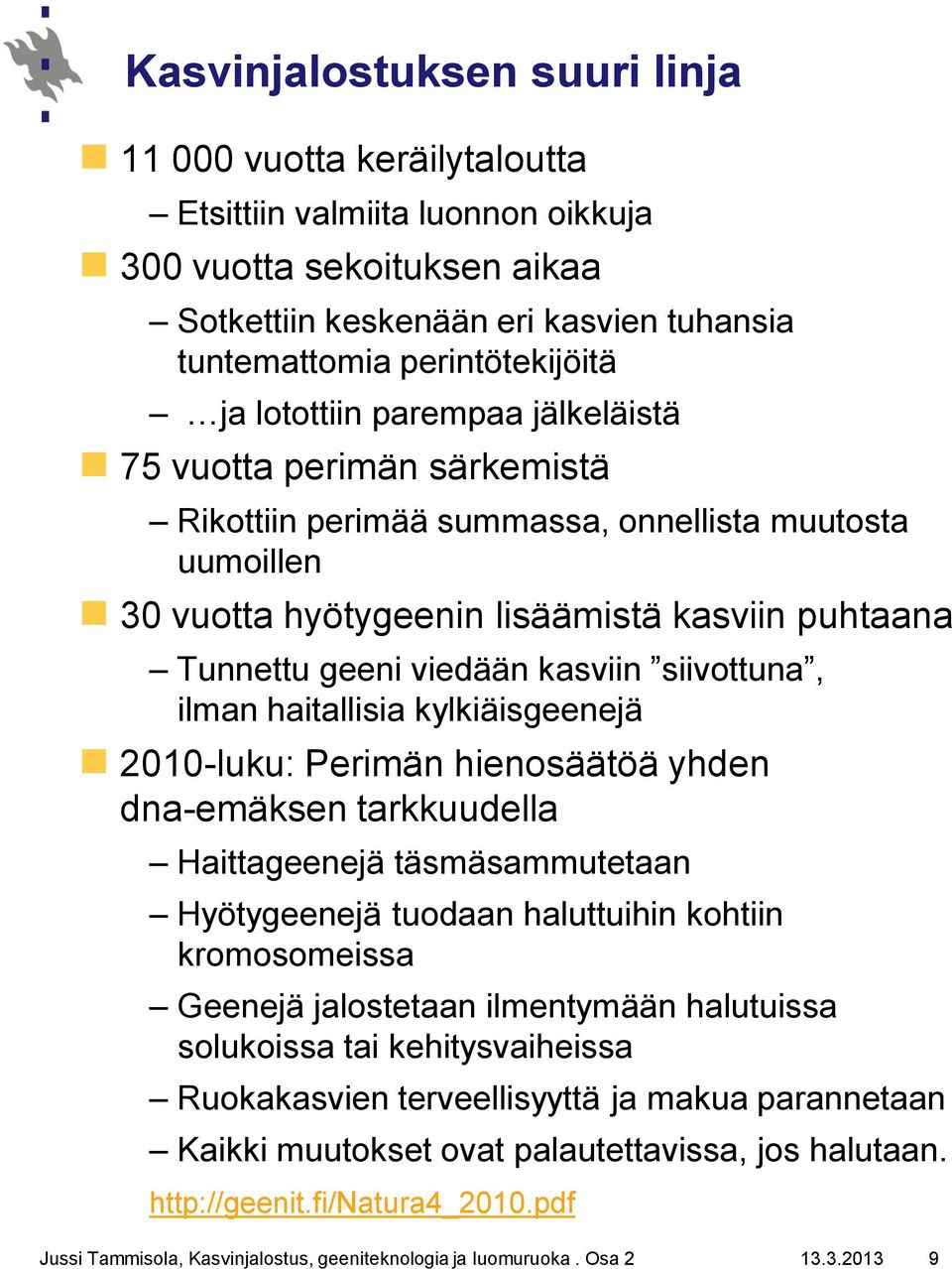 siivottuna, ilman haitallisia kylkiäisgeenejä 2010-luku: Perimän hienosäätöä yhden dna-emäksen tarkkuudella Haittageenejä täsmäsammutetaan Hyötygeenejä tuodaan haluttuihin kohtiin kromosomeissa