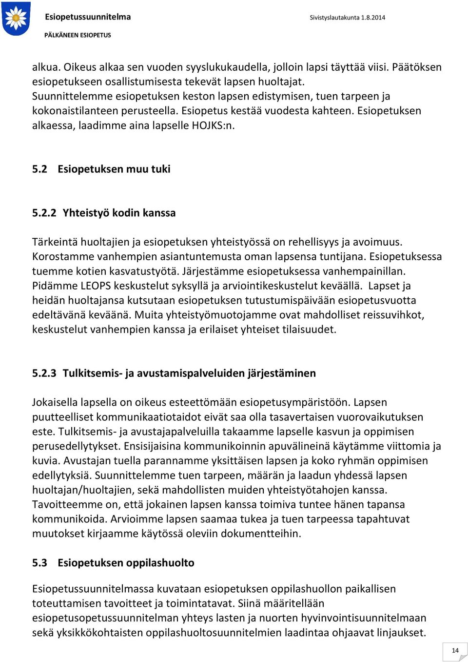 2 Esiopetuksen muu tuki 5.2.2 Yhteistyö kodin kanssa Tärkeintä huoltajien ja esiopetuksen yhteistyössä on rehellisyys ja avoimuus. Korostamme vanhempien asiantuntemusta oman lapsensa tuntijana.