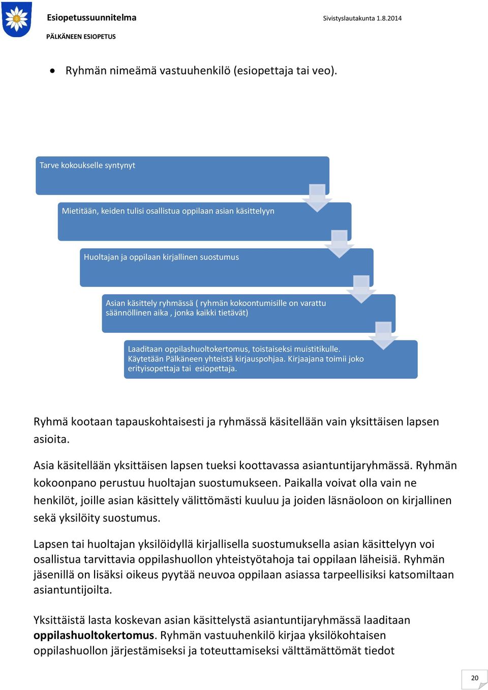 säännöllinen aika, jonka kaikki tietävät) Laaditaan oppilashuoltokertomus, toistaiseksi muistitikulle. Käytetään Pälkäneen yhteistä kirjauspohjaa.