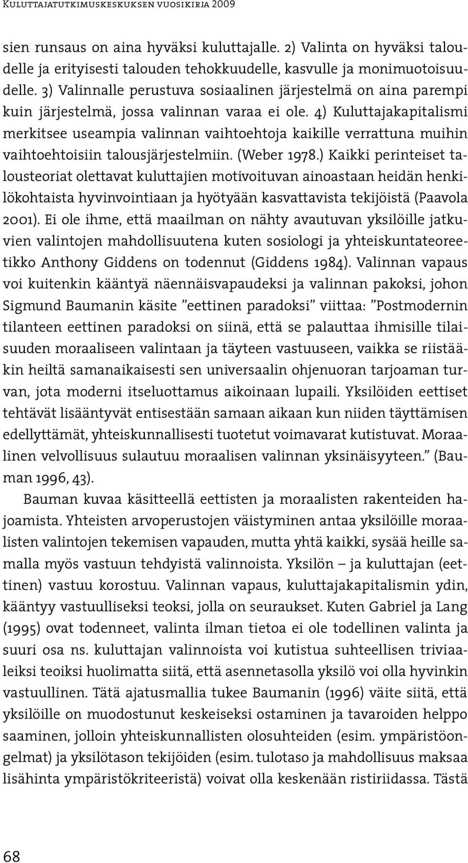 4) Kuluttajakapitalismi merkitsee useampia valinnan vaihtoehtoja kaikille verrattuna muihin vaihtoehtoisiin talousjärjestelmiin. (Weber 1978.