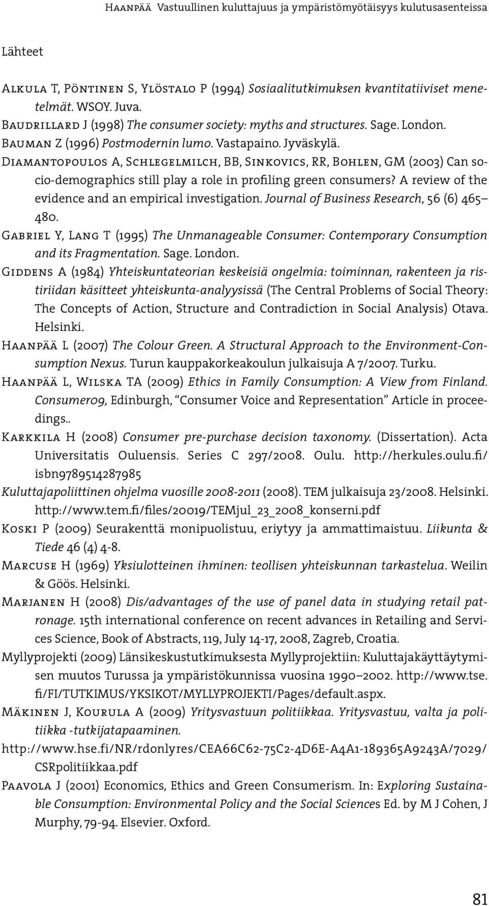 Diamantopoulos A, Schlegelmilch, BB, Sinkovics, RR, Bohlen, GM (2003) Can socio-demographics still play a role in profiling green consumers? A review of the evidence and an empirical investigation.