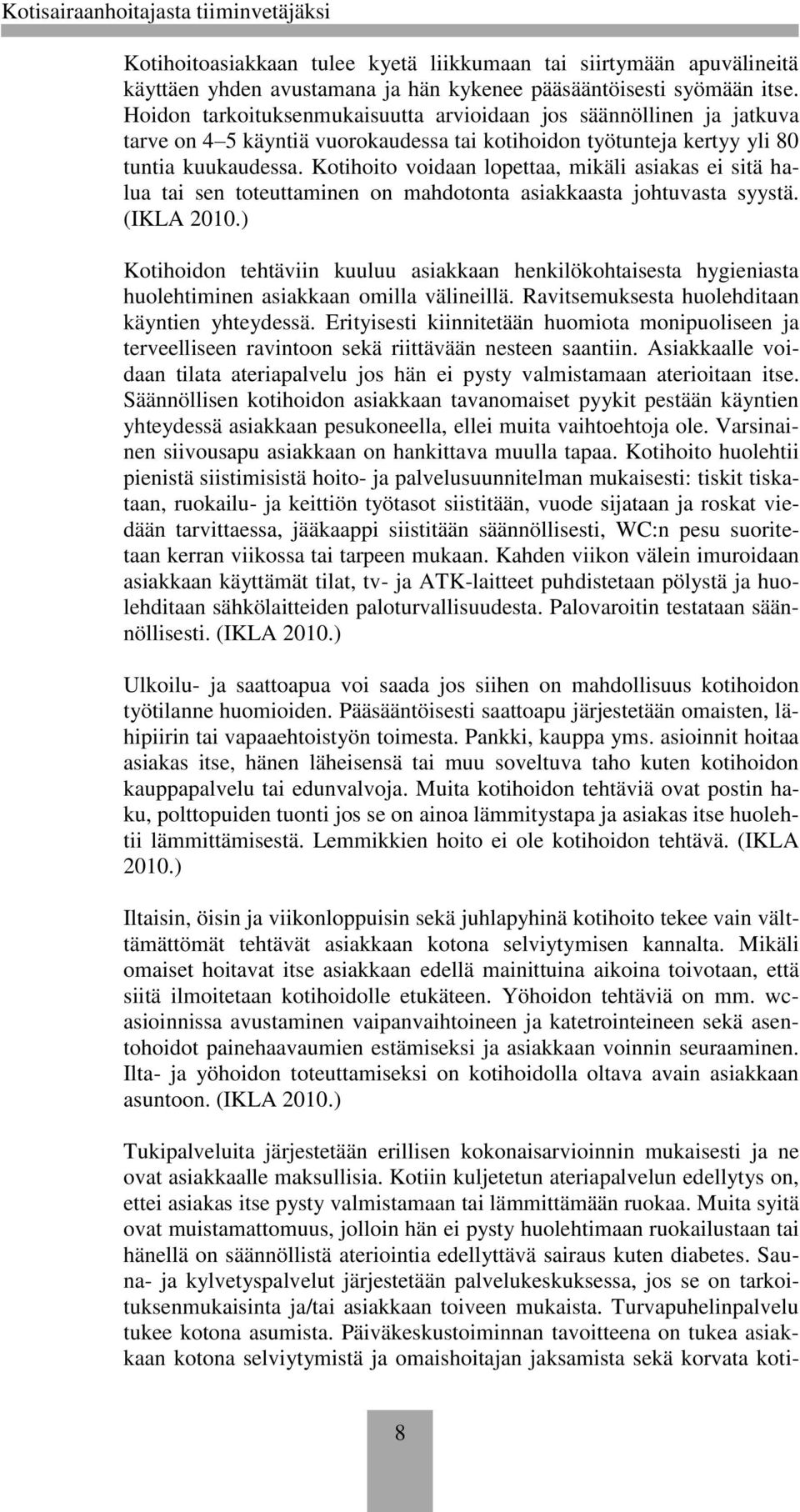 Kotihoito voidaan lopettaa, mikäli asiakas ei sitä halua tai sen toteuttaminen on mahdotonta asiakkaasta johtuvasta syystä. (IKLA 2010.