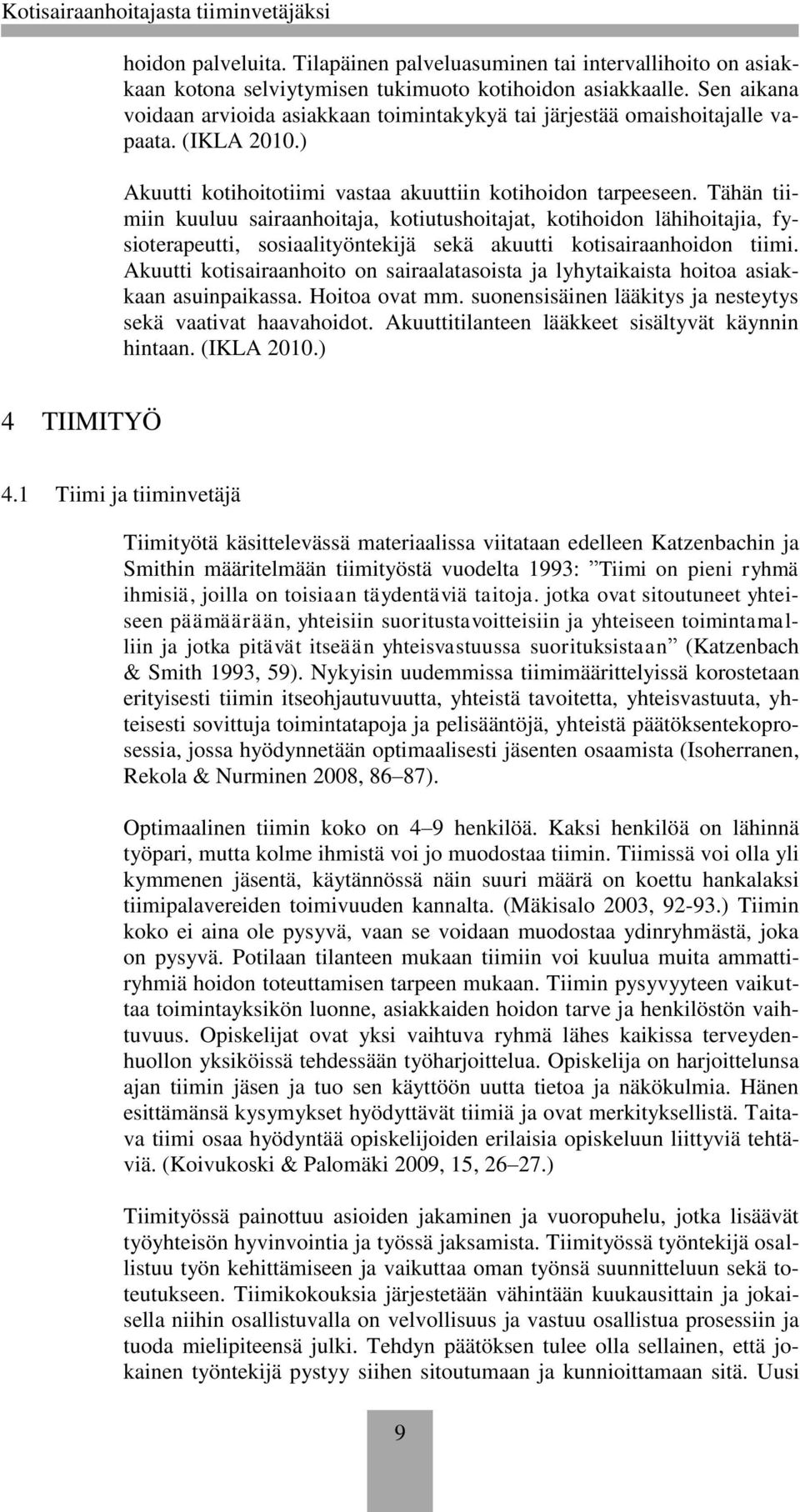 Tähän tiimiin kuuluu sairaanhoitaja, kotiutushoitajat, kotihoidon lähihoitajia, fysioterapeutti, sosiaalityöntekijä sekä akuutti kotisairaanhoidon tiimi.