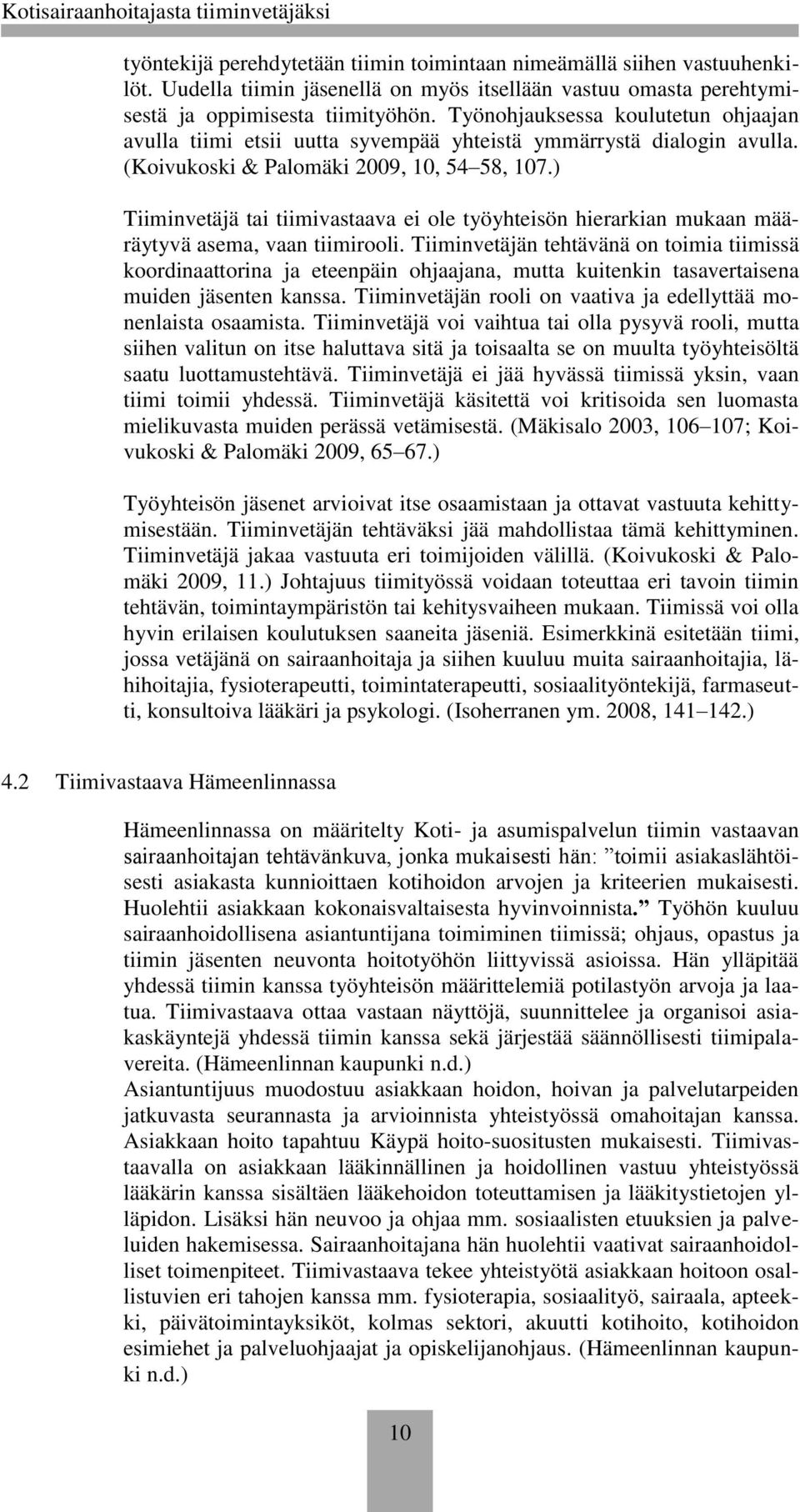 ) Tiiminvetäjä tai tiimivastaava ei ole työyhteisön hierarkian mukaan määräytyvä asema, vaan tiimirooli.