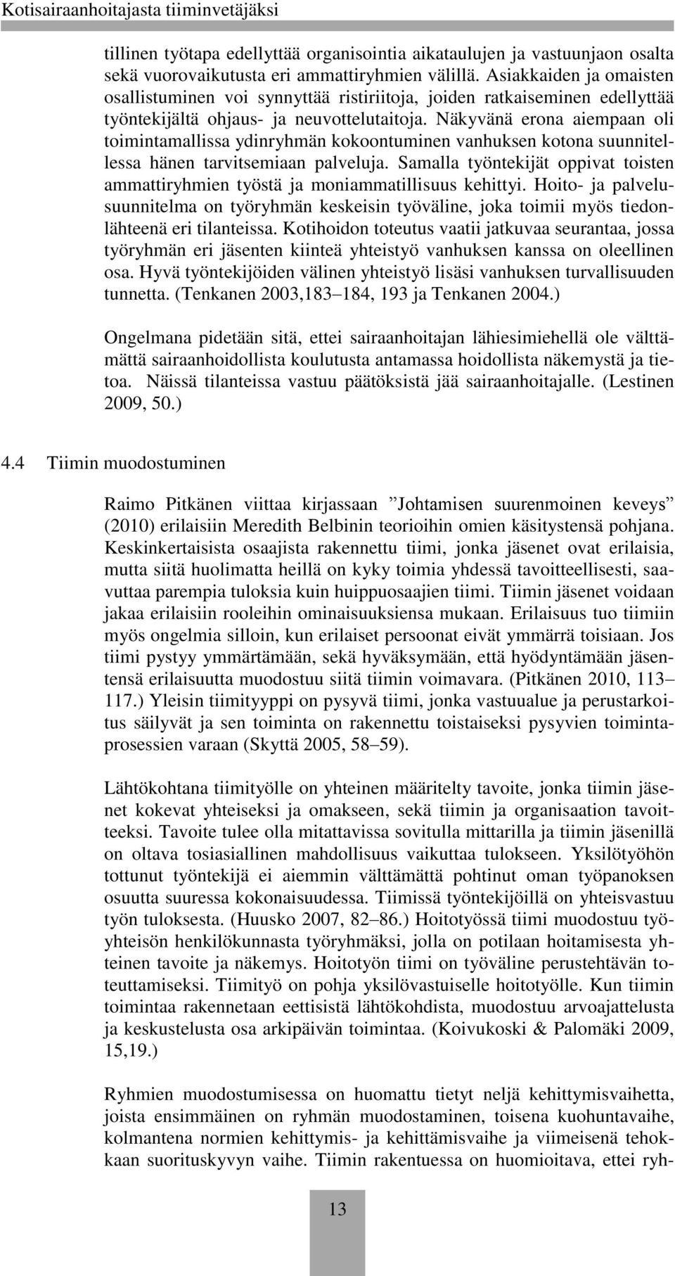 Näkyvänä erona aiempaan oli toimintamallissa ydinryhmän kokoontuminen vanhuksen kotona suunnitellessa hänen tarvitsemiaan palveluja.