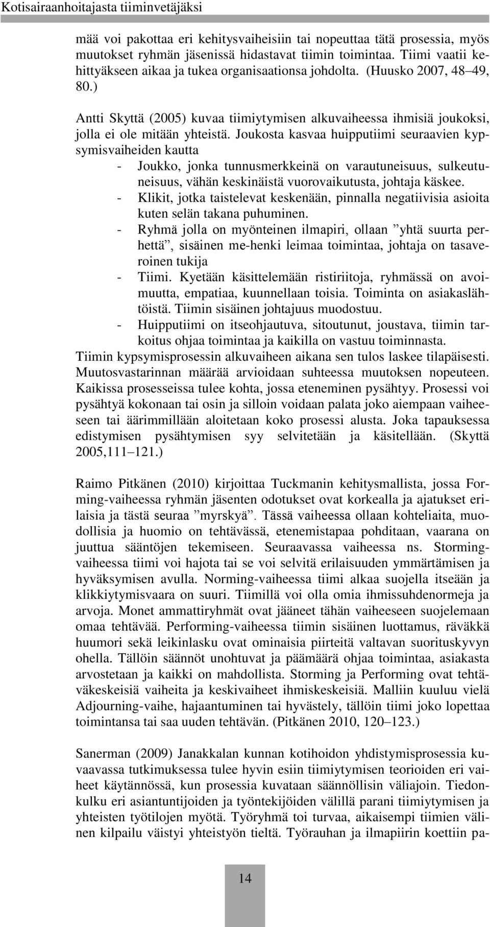 Joukosta kasvaa huipputiimi seuraavien kypsymisvaiheiden kautta - Joukko, jonka tunnusmerkkeinä on varautuneisuus, sulkeutuneisuus, vähän keskinäistä vuorovaikutusta, johtaja käskee.