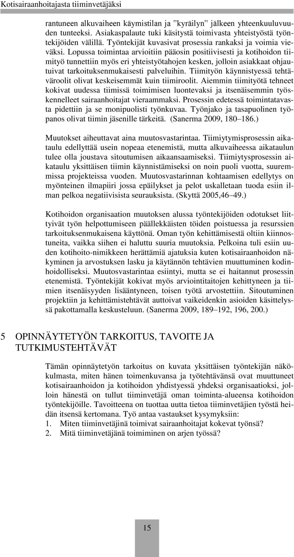 Lopussa toimintaa arvioitiin pääosin positiivisesti ja kotihoidon tiimityö tunnettiin myös eri yhteistyötahojen kesken, jolloin asiakkaat ohjautuivat tarkoituksenmukaisesti palveluihin.