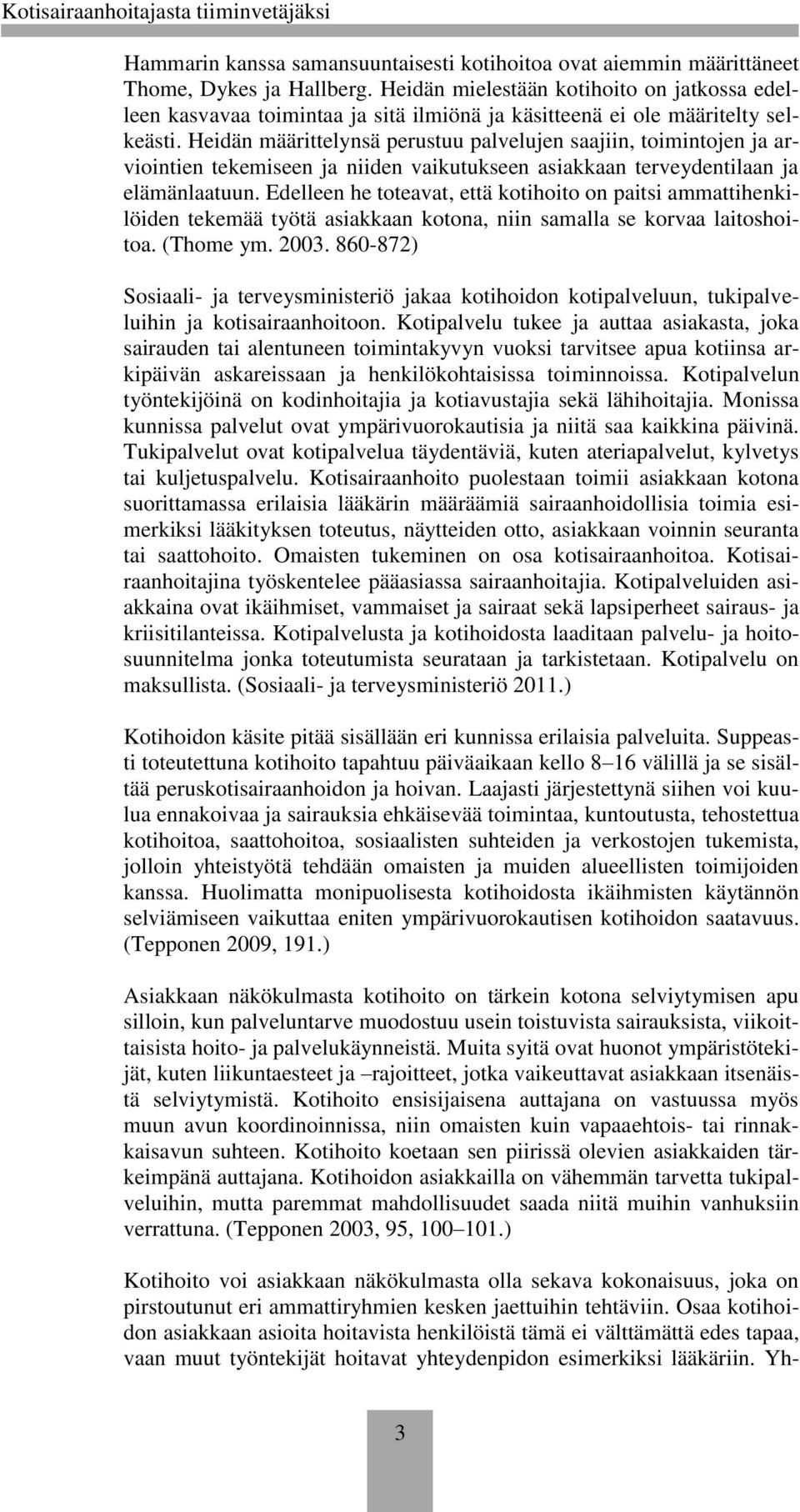 Heidän määrittelynsä perustuu palvelujen saajiin, toimintojen ja arviointien tekemiseen ja niiden vaikutukseen asiakkaan terveydentilaan ja elämänlaatuun.