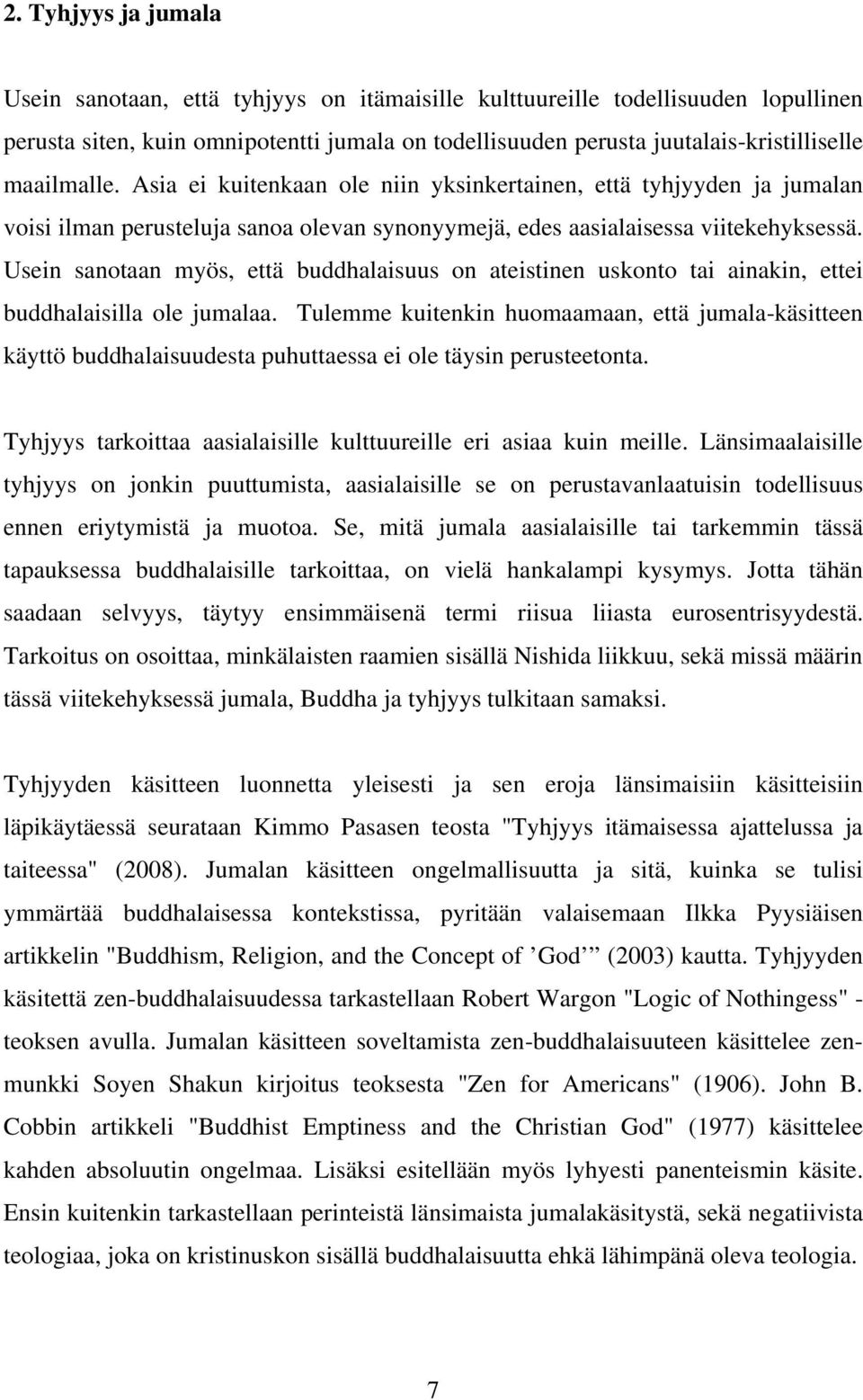 Usein sanotaan myös, että buddhalaisuus on ateistinen uskonto tai ainakin, ettei buddhalaisilla ole jumalaa.