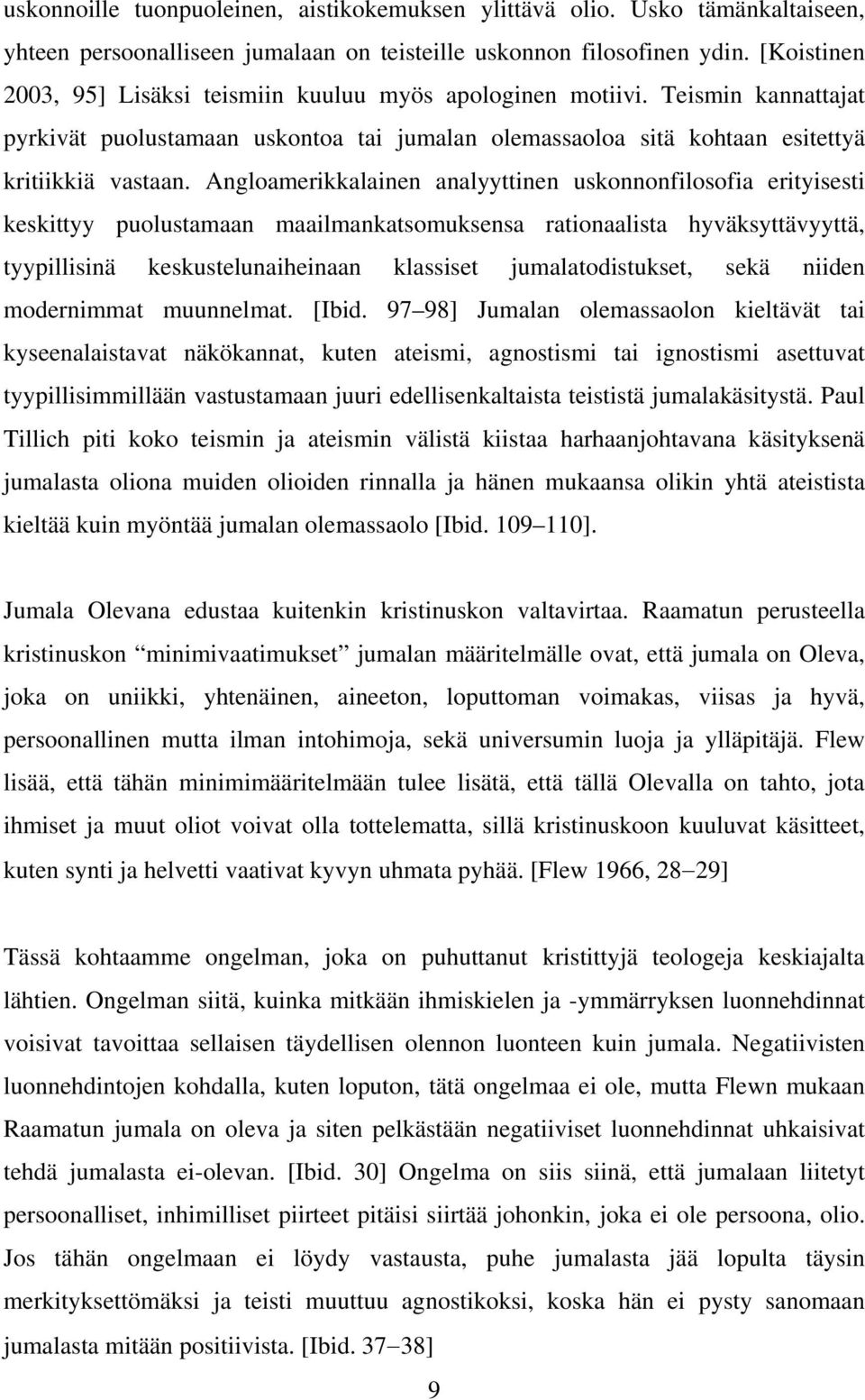 Angloamerikkalainen analyyttinen uskonnonfilosofia erityisesti keskittyy puolustamaan maailmankatsomuksensa rationaalista hyväksyttävyyttä, tyypillisinä keskustelunaiheinaan klassiset
