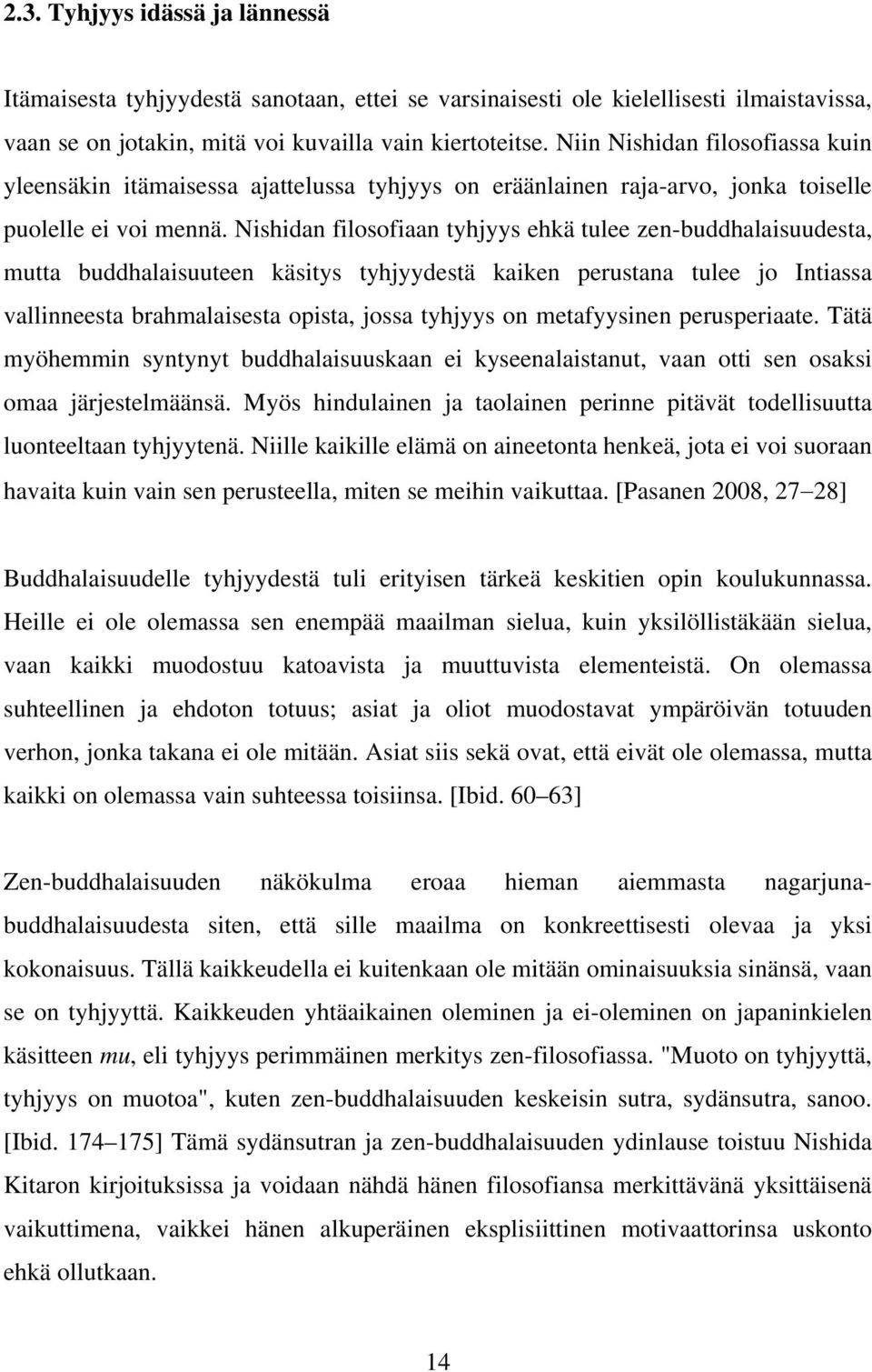 Nishidan filosofiaan tyhjyys ehkä tulee zen-buddhalaisuudesta, mutta buddhalaisuuteen käsitys tyhjyydestä kaiken perustana tulee jo Intiassa vallinneesta brahmalaisesta opista, jossa tyhjyys on