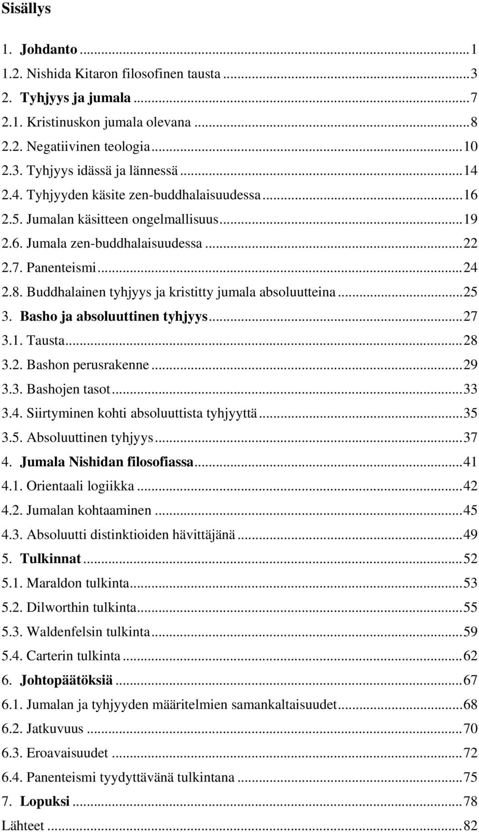Buddhalainen tyhjyys ja kristitty jumala absoluutteina... 25 3. Basho ja absoluuttinen tyhjyys... 27 3.1. Tausta... 28 3.2. Bashon perusrakenne... 29 3.3. Bashojen tasot... 33 3.4.