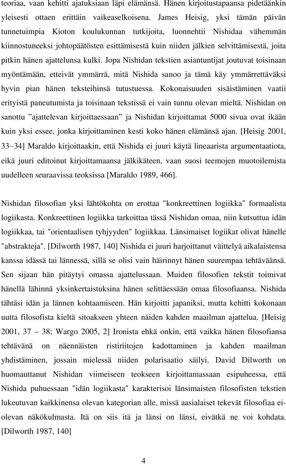 hänen ajattelunsa kulki. Jopa Nishidan tekstien asiantuntijat joutuvat toisinaan myöntämään, etteivät ymmärrä, mitä Nishida sanoo ja tämä käy ymmärrettäväksi hyvin pian hänen teksteihinsä tutustuessa.