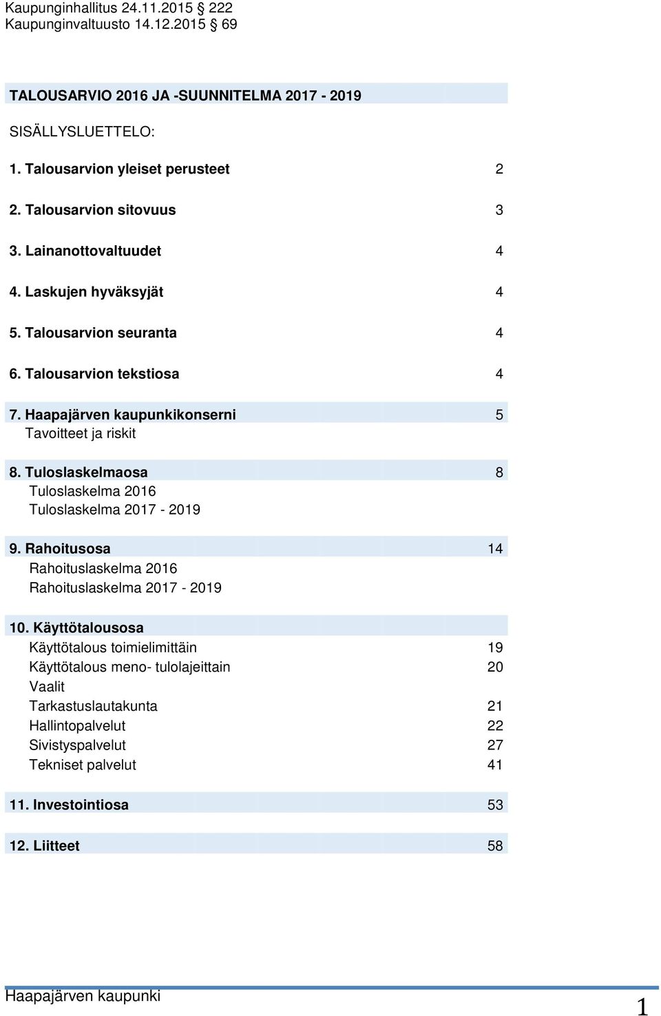 Tuloslaskelmaosa 8 Tuloslaskelma 2016 Tuloslaskelma 2017-2019 9. Rahoitusosa 14 Rahoituslaskelma 2016 Rahoituslaskelma 2017-2019 10.