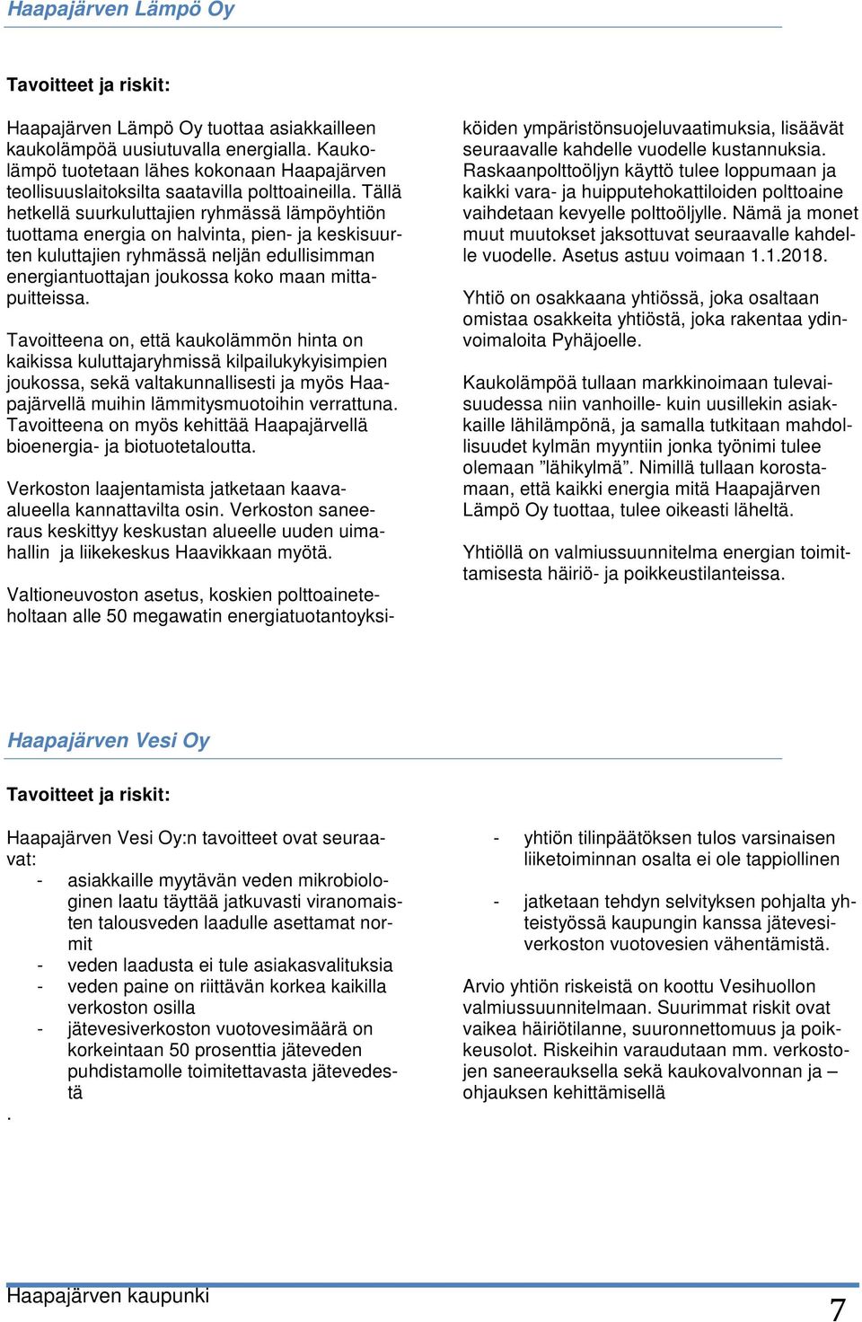 Tällä hetkellä suurkuluttajien ryhmässä lämpöyhtiön tuottama energia on halvinta, pien- ja keskisuurten kuluttajien ryhmässä neljän edullisimman energiantuottajan joukossa koko maan mittapuitteissa.