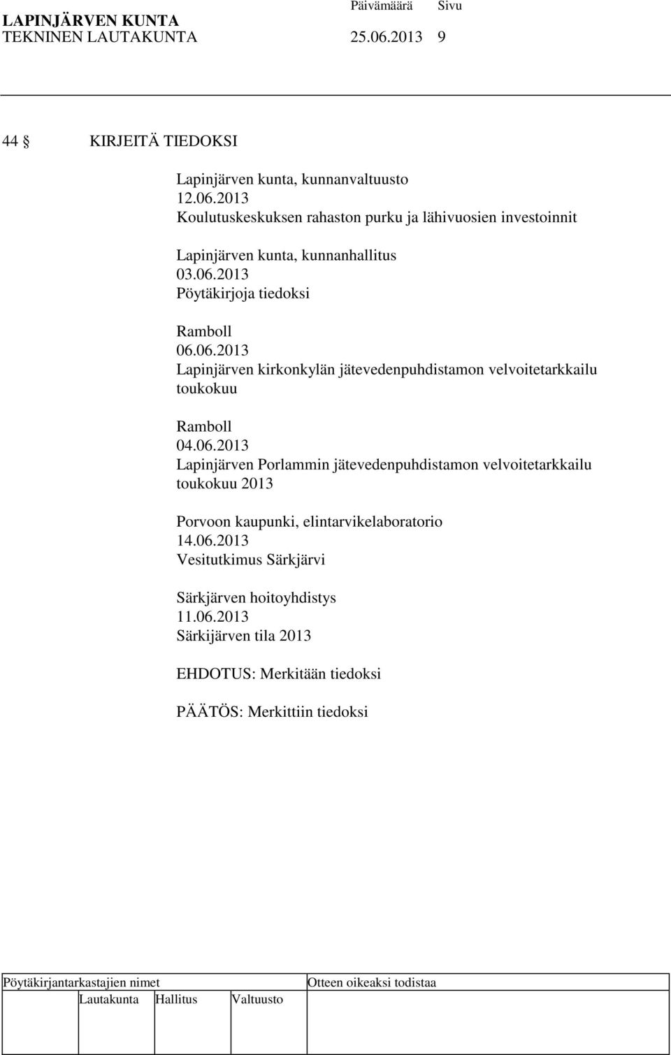 06.2013 Vesitutkimus Särkjärvi Särkjärven hoitoyhdistys 11.06.2013 Särkijärven tila 2013 EHDOTUS: Merkitään tiedoksi Merkittiin tiedoksi