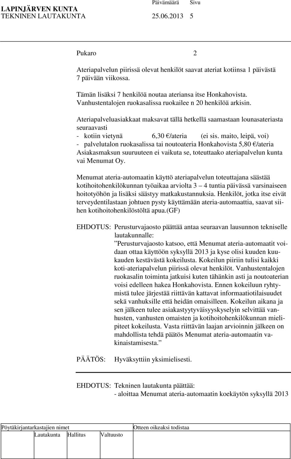 maito, leipä, voi) - palvelutalon ruokasalissa tai noutoateria Honkahovista 5,80 /ateria Asiakasmaksun suuruuteen ei vaikuta se, toteuttaako ateriapalvelun kunta vai Menumat Oy.