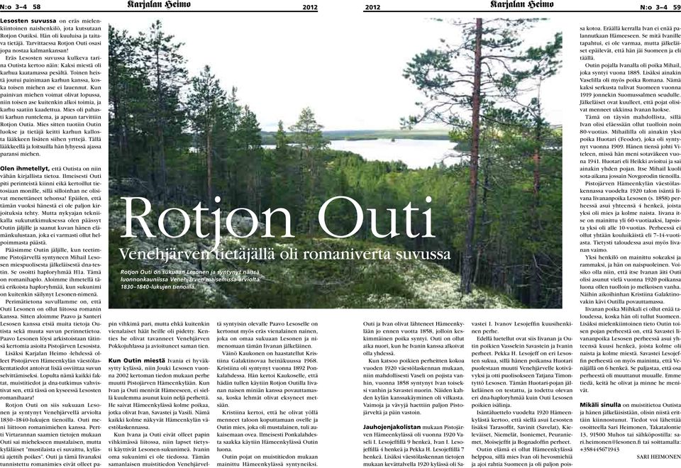 Toinen heistä joutui painimaan karhun kanssa, koska toisen miehen ase ei lauennut. Kun painivan miehen voimat olivat lopussa, niin toisen ase kuitenkin alkoi toimia, ja karhu saatiin kaadettua.