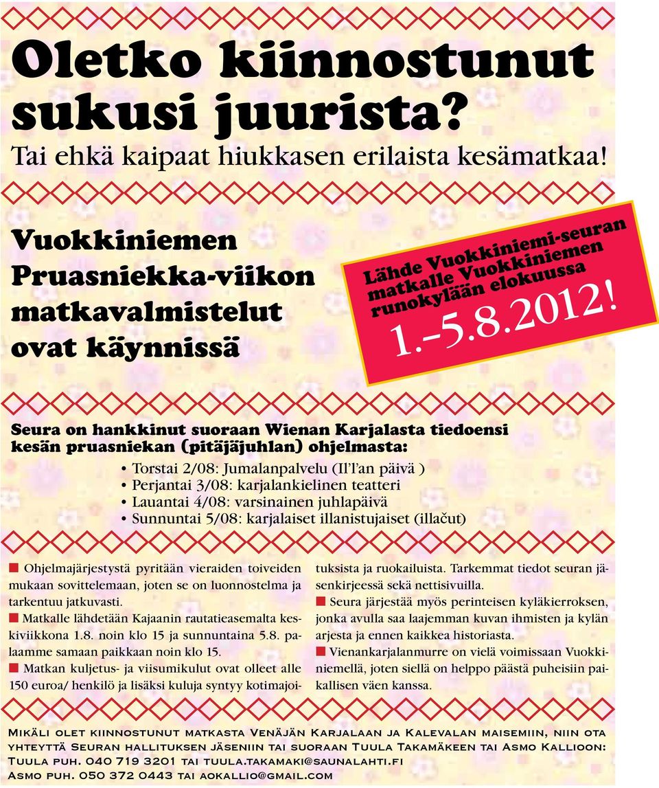 an päivä ) Perjantai 3/08: karjalankielinen teatteri Lauantai 4/08: varsinainen juhlapäivä Sunnuntai 5/08: karjalaiset illanistujaiset (illačut) Ohjelmajärjestystä pyritään vieraiden toiveiden mukaan