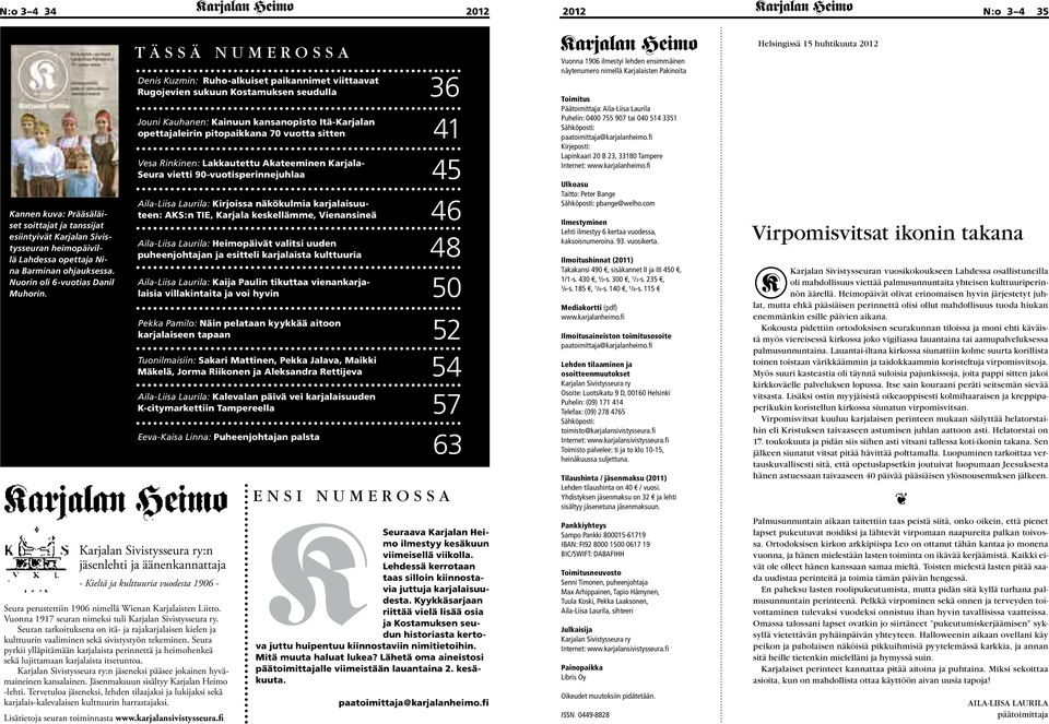 TÄSSÄ NUMEROSSA Denis Kuzmin: Ruho-alkuiset paikannimet viittaavat Rugojevien sukuun Kostamuksen seudulla Jouni Kauhanen: Kainuun kansanopisto Itä-Karjalan opettajaleirin pitopaikkana 70 vuotta