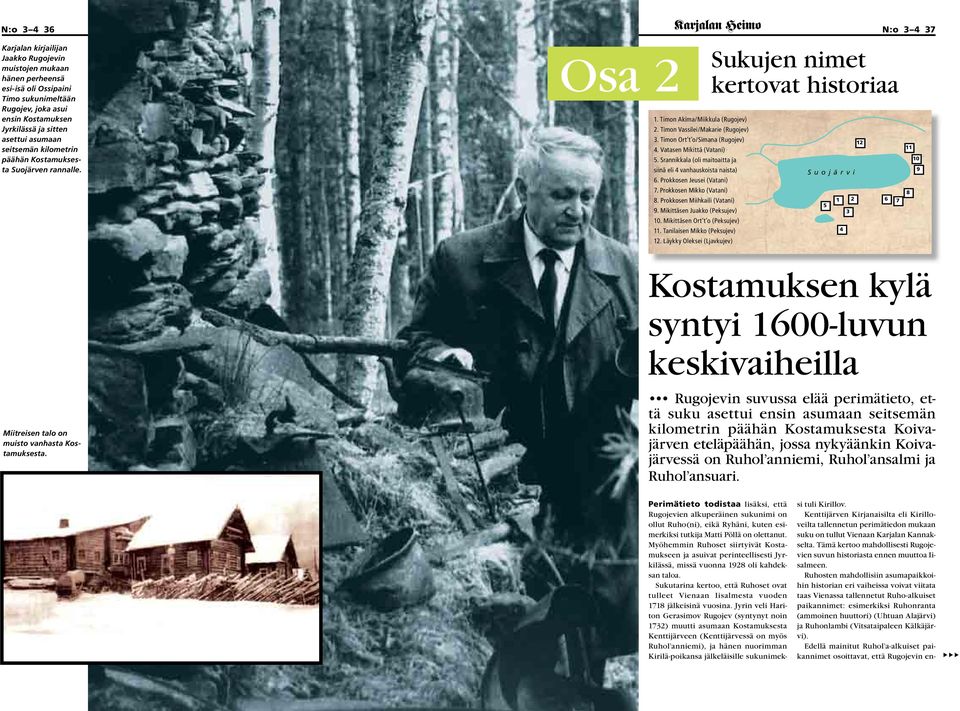 Vatasen Mikittä (Vatani) 5. Srannikkala (oli maitoaitta ja siinä eli 4 vanhauskoista naista) 6. Prokkosen Jeusei (Vatani) 7. Prokkosen Mikko (Vatani) 8. Prokkosen Miihkaili (Vatani) 9.