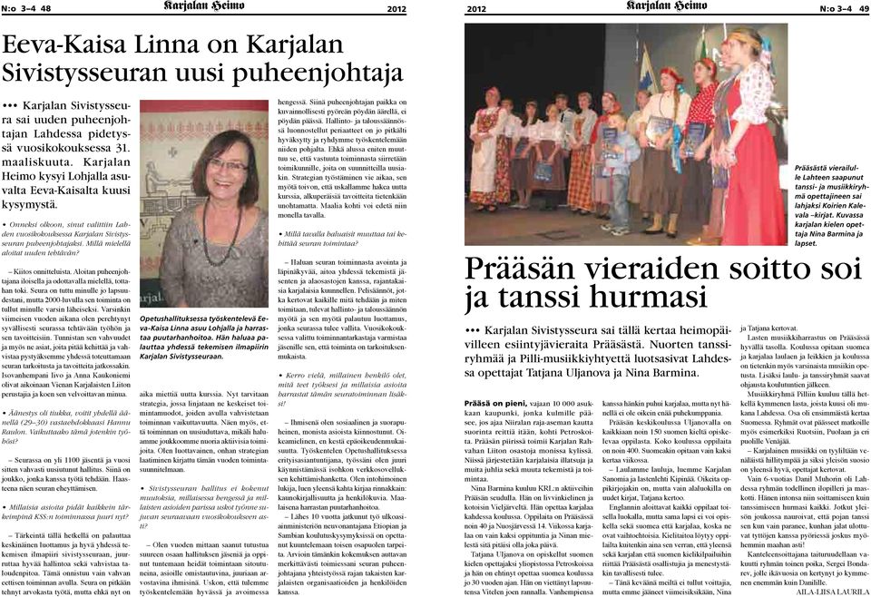 Millä mielellä aloitat uuden tehtävän? Kiitos onnitteluista. Aloitan puheenjohtajana iloisella ja odottavalla mielellä, tottahan toki.