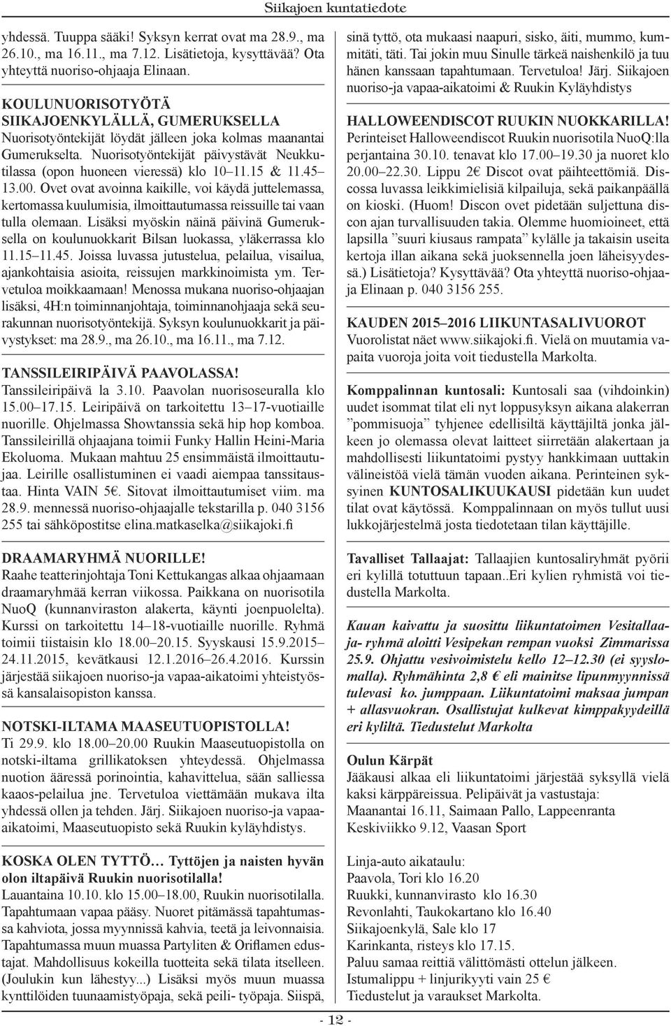 15 & 11.45 13.00. Ovet ovat avoinna kaikille, voi käydä juttelemassa, kertomassa kuulumisia, ilmoittautumassa reissuille tai vaan tulla olemaan.