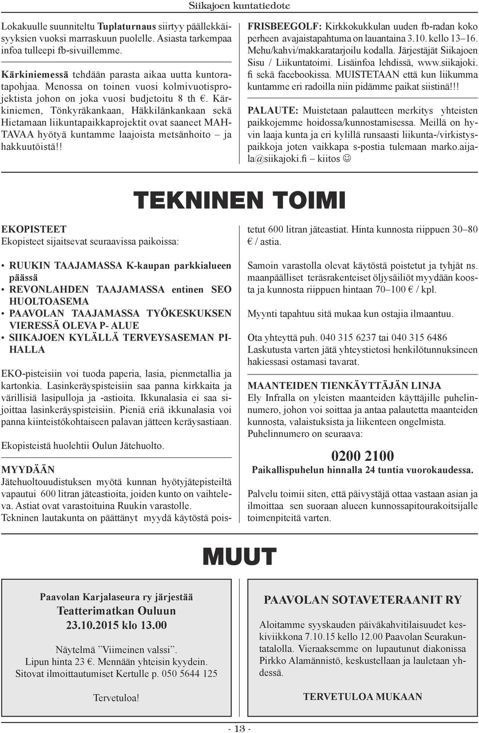 Kärkiniemen, Tönkyräkankaan, Häkkilänkankaan sekä Hietamaan liikuntapaikkaprojektit ovat saaneet MAH- TAVAA hyötyä kuntamme laajoista metsänhoito ja hakkuutöistä!