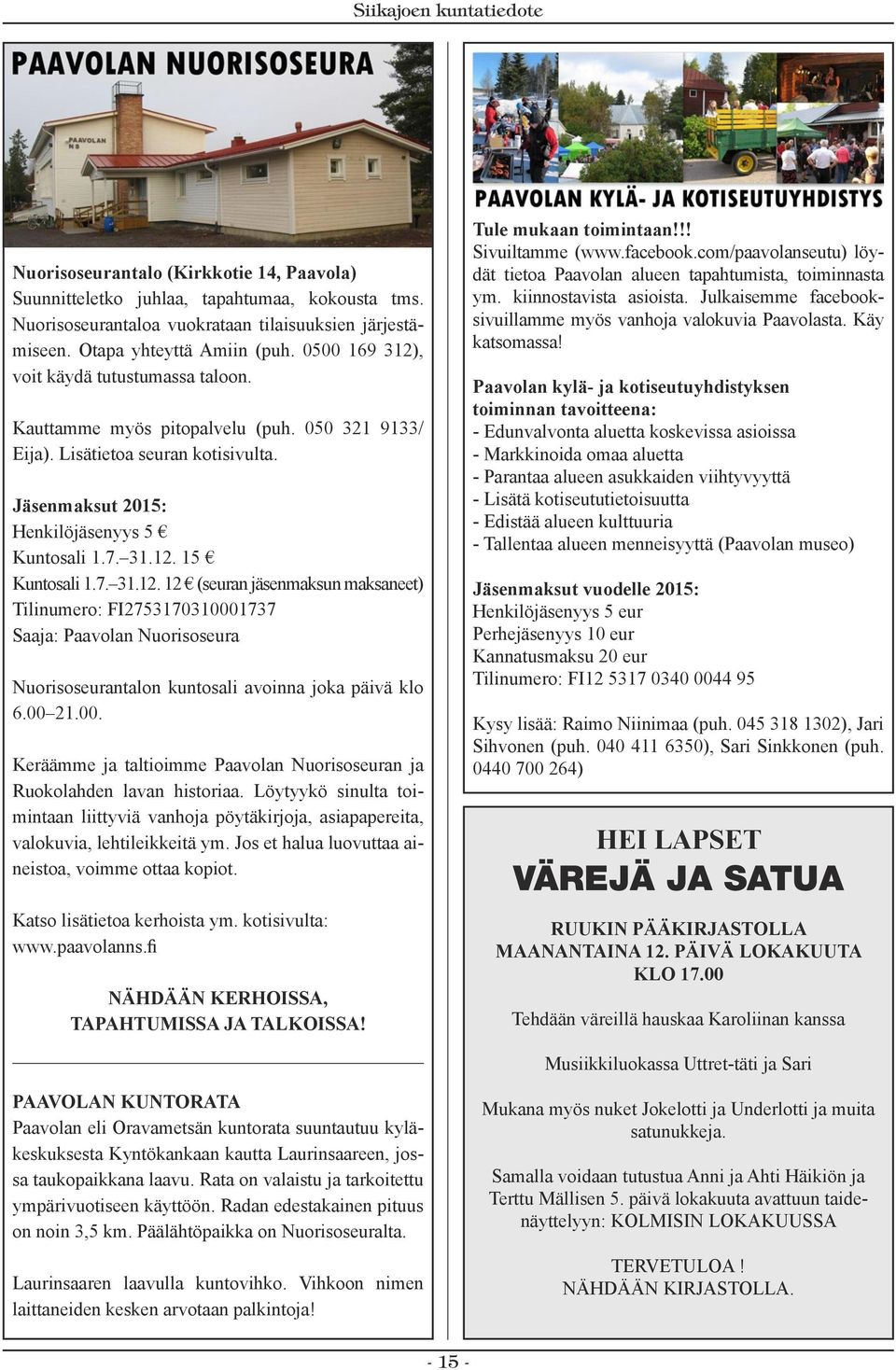 7. 31.12. 12 (seuran jäsenmaksun maksaneet) Tilinumero: FI2753170310001737 Saaja: Paavolan Nuorisoseura Nuorisoseurantalon kuntosali avoinna joka päivä klo 6.00 21.00. Keräämme ja taltioimme Paavolan Nuorisoseuran ja Ruokolahden lavan historiaa.
