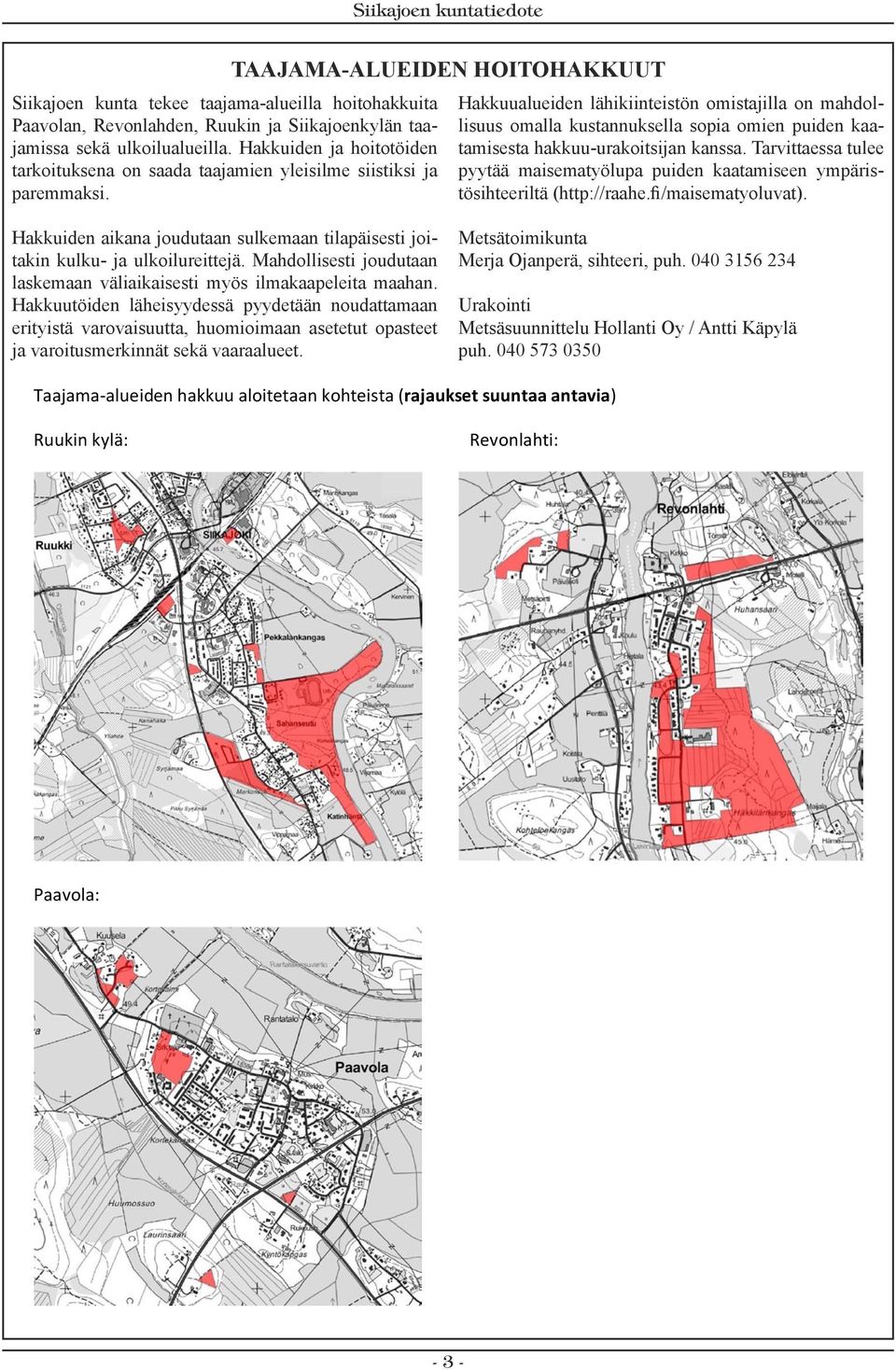Taajama-alueiden hoitohakkuut Hakkuualueiden lähikiinteistön omistajilla on mahdollisuus omalla kustannuksella sopia omien puiden kaatamisesta hakkuu-urakoitsijan kanssa.