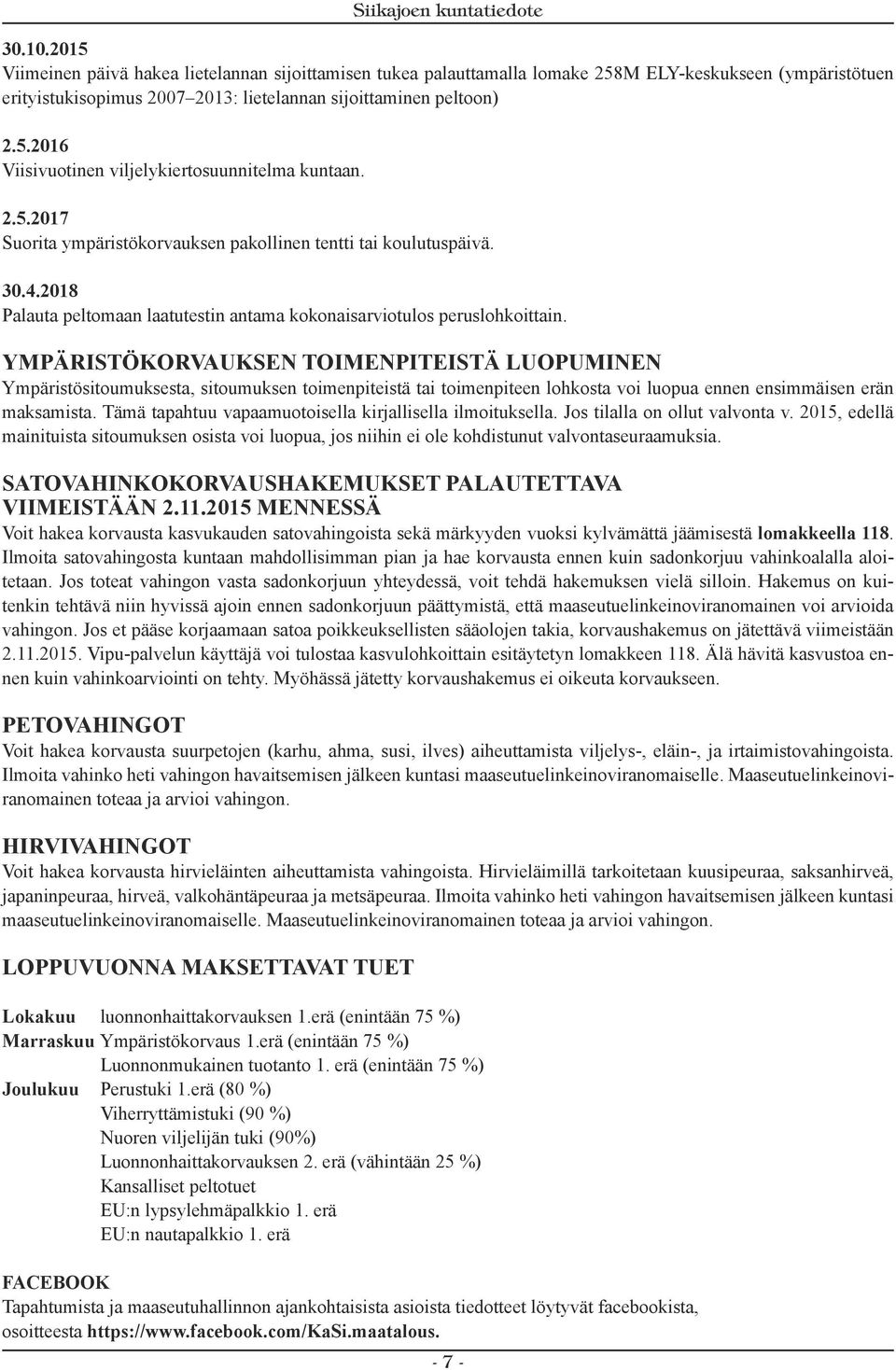YMPÄRISTÖKORVAUKSEN TOIMENPITEISTÄ LUOPUMINEN Ympäristösitoumuksesta, sitoumuksen toimenpiteistä tai toimenpiteen lohkosta voi luopua ennen ensimmäisen erän maksamista.