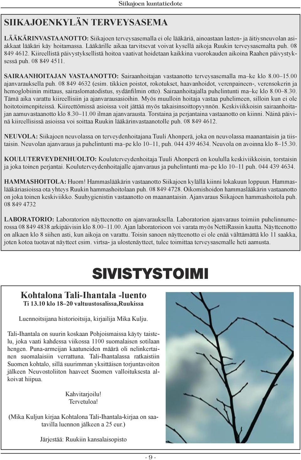 Kiireellistä päivystyksellistä hoitoa vaativat hoidetaan kaikkina vuorokauden aikoina Raahen päivystyksessä puh. 08 849 4511.