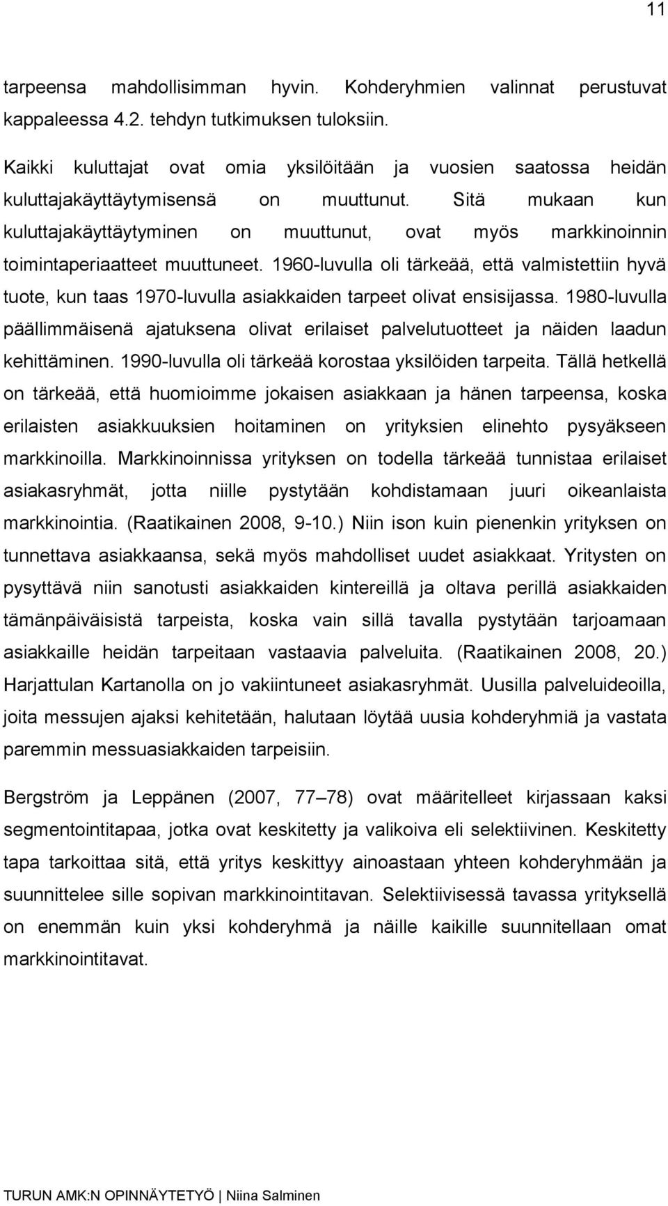 Sitä mukaan kun kuluttajakäyttäytyminen on muuttunut, ovat myös markkinoinnin toimintaperiaatteet muuttuneet.