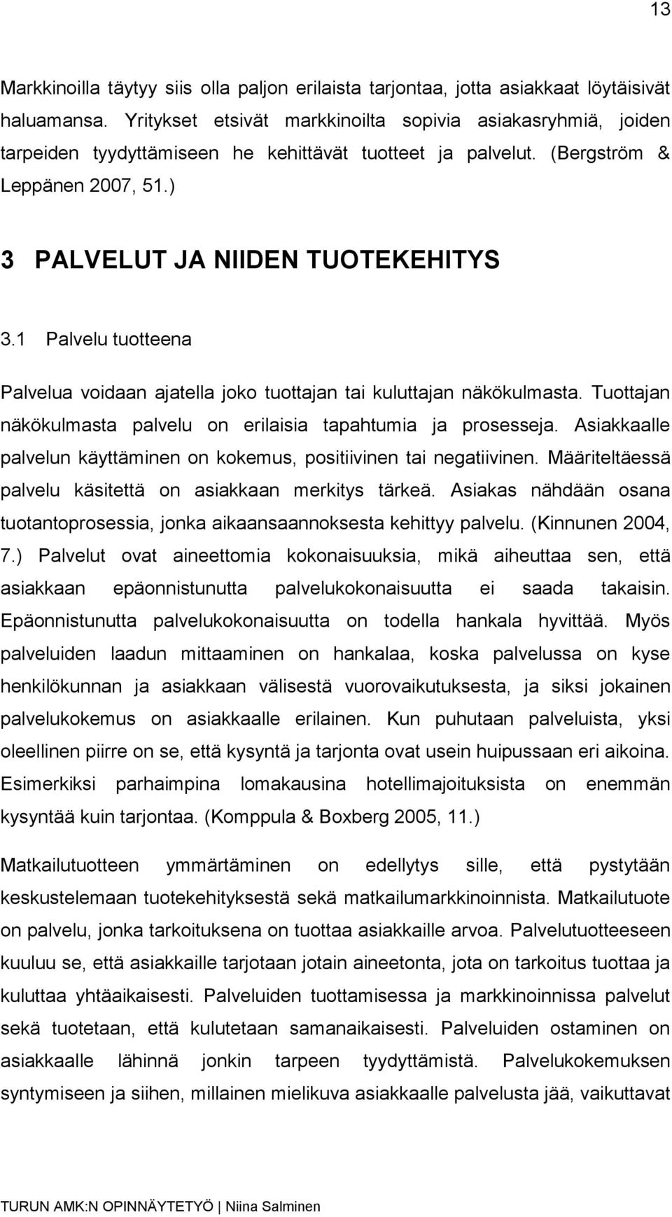 1 Palvelu tuotteena Palvelua voidaan ajatella joko tuottajan tai kuluttajan näkökulmasta. Tuottajan näkökulmasta palvelu on erilaisia tapahtumia ja prosesseja.