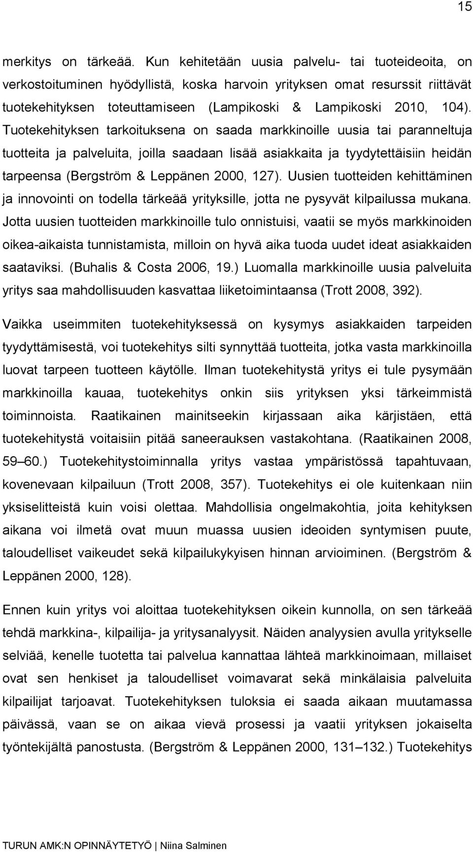 Tuotekehityksen tarkoituksena on saada markkinoille uusia tai paranneltuja tuotteita ja palveluita, joilla saadaan lisää asiakkaita ja tyydytettäisiin heidän tarpeensa (Bergström & Leppänen 2000,