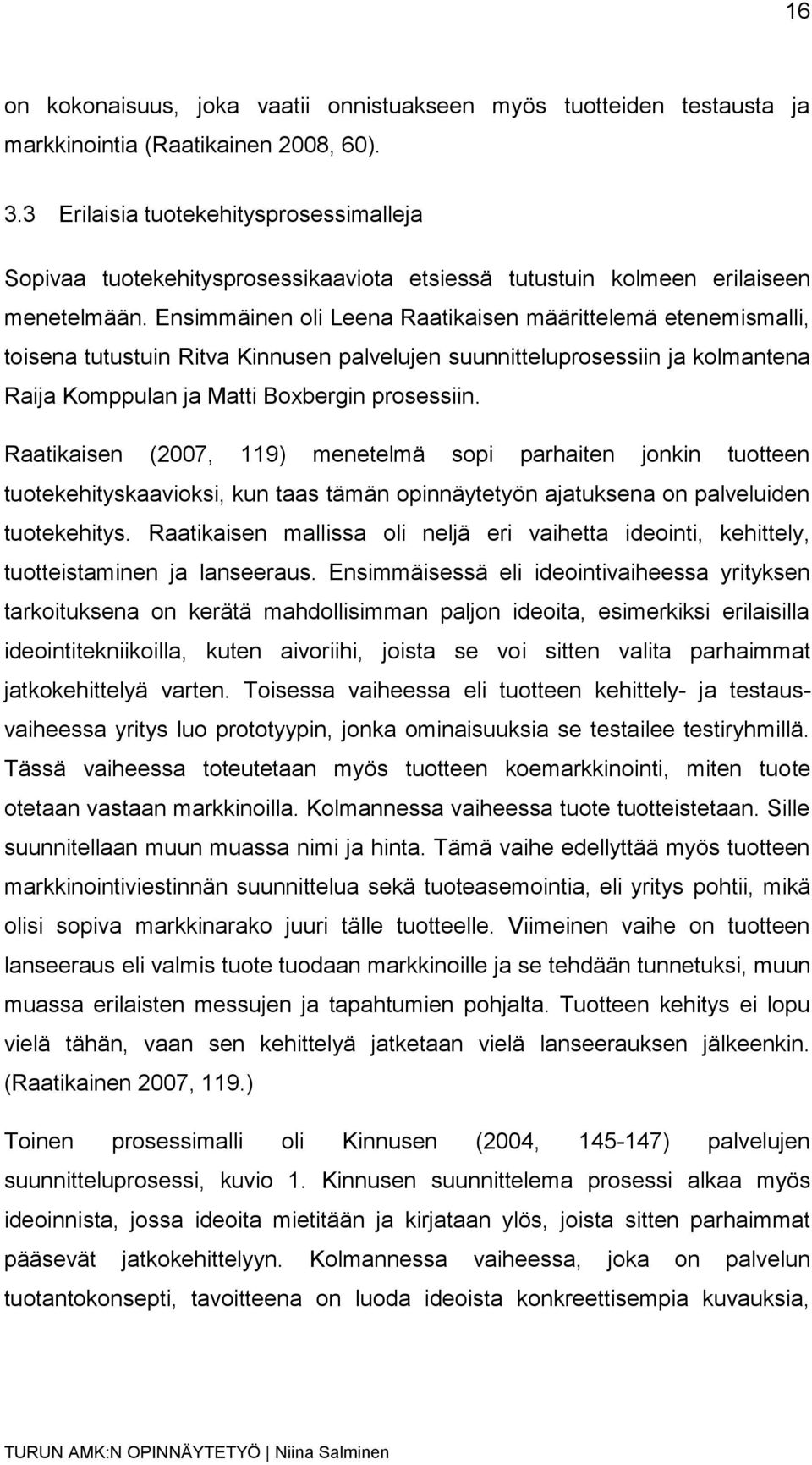 Ensimmäinen oli Leena Raatikaisen määrittelemä etenemismalli, toisena tutustuin Ritva Kinnusen palvelujen suunnitteluprosessiin ja kolmantena Raija Komppulan ja Matti Boxbergin prosessiin.