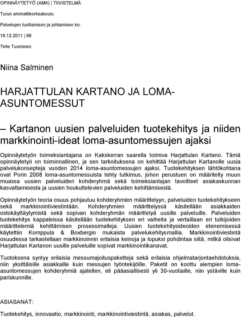 toimeksiantajana on Kakskerran saarella toimiva Harjattulan Kartano.