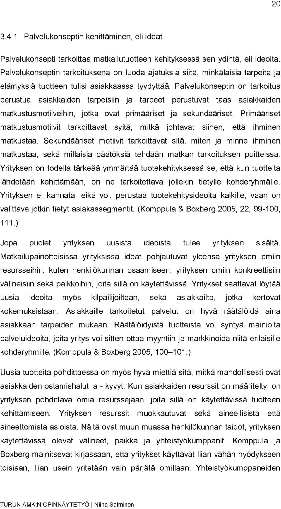 Palvelukonseptin on tarkoitus perustua asiakkaiden tarpeisiin ja tarpeet perustuvat taas asiakkaiden matkustusmotiiveihin, jotka ovat primääriset ja sekundääriset.