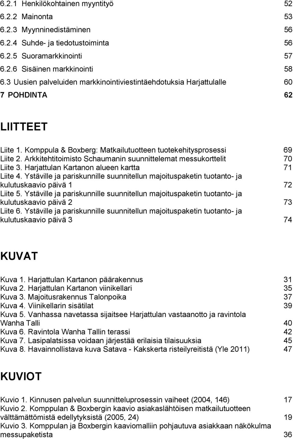 Arkkitehtitoimisto Schaumanin suunnittelemat messukorttelit 70 Liite 3. Harjattulan Kartanon alueen kartta 71 Liite 4.