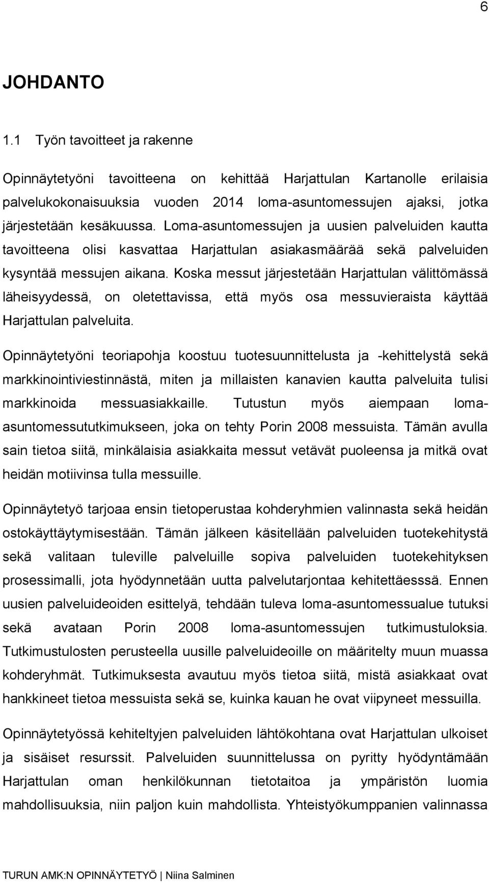 Loma-asuntomessujen ja uusien palveluiden kautta tavoitteena olisi kasvattaa Harjattulan asiakasmäärää sekä palveluiden kysyntää messujen aikana.