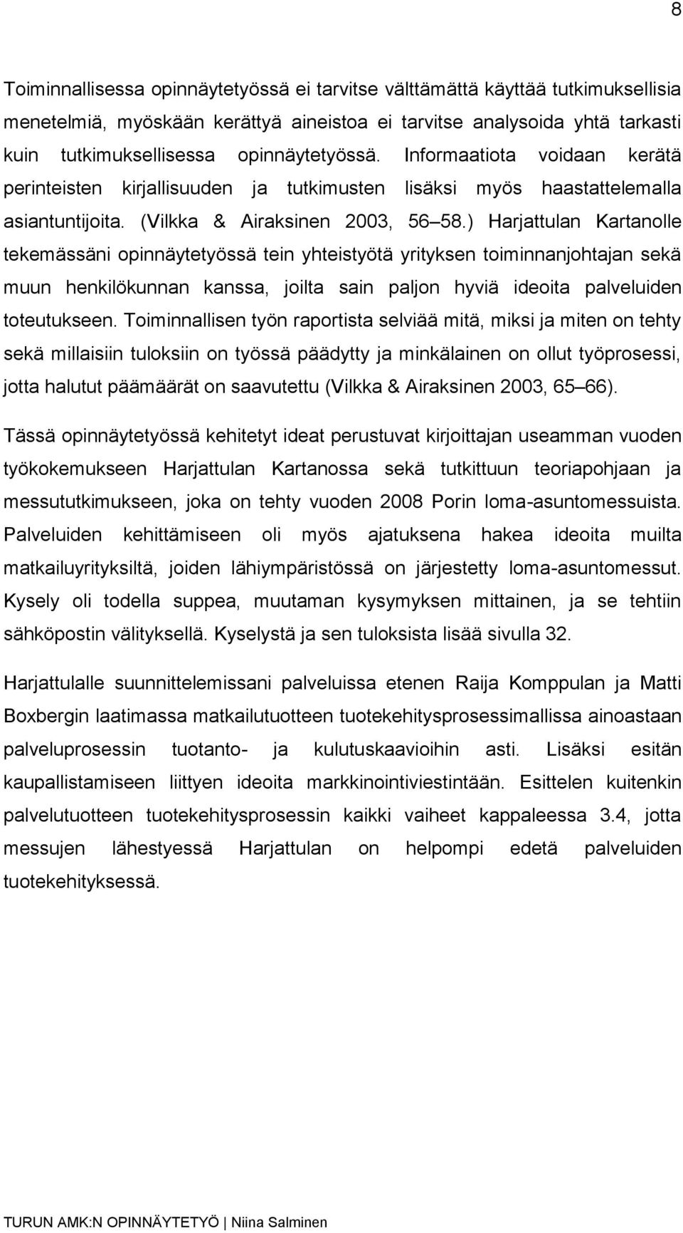 ) Harjattulan Kartanolle tekemässäni opinnäytetyössä tein yhteistyötä yrityksen toiminnanjohtajan sekä muun henkilökunnan kanssa, joilta sain paljon hyviä ideoita palveluiden toteutukseen.