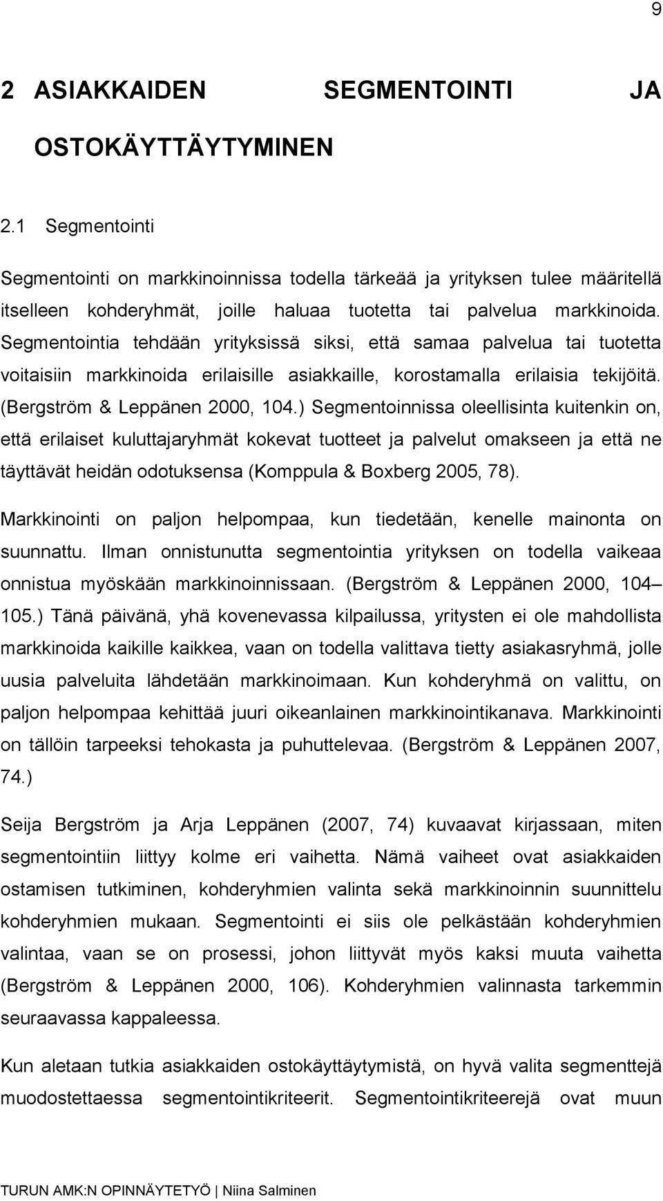 Segmentointia tehdään yrityksissä siksi, että samaa palvelua tai tuotetta voitaisiin markkinoida erilaisille asiakkaille, korostamalla erilaisia tekijöitä. (Bergström & Leppänen 2000, 104.