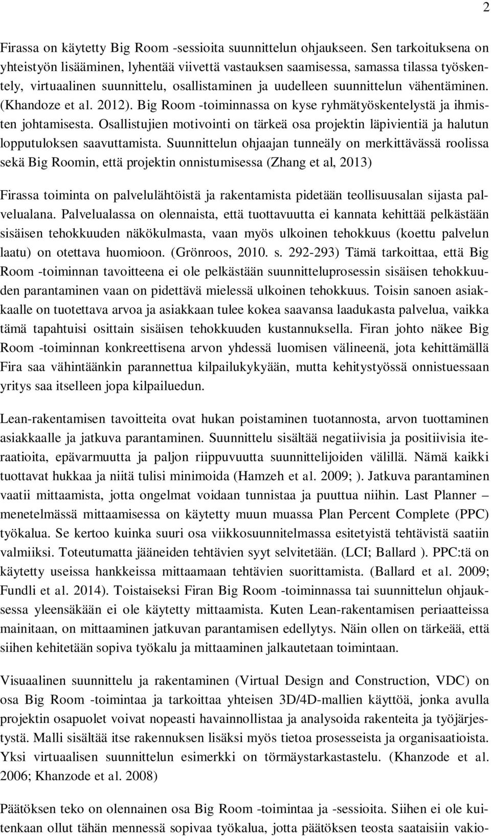 (Khandoze et al. 2012). Big Room -toiminnassa on kyse ryhmätyöskentelystä ja ihmisten johtamisesta. Osallistujien motivointi on tärkeä osa projektin läpivientiä ja halutun lopputuloksen saavuttamista.