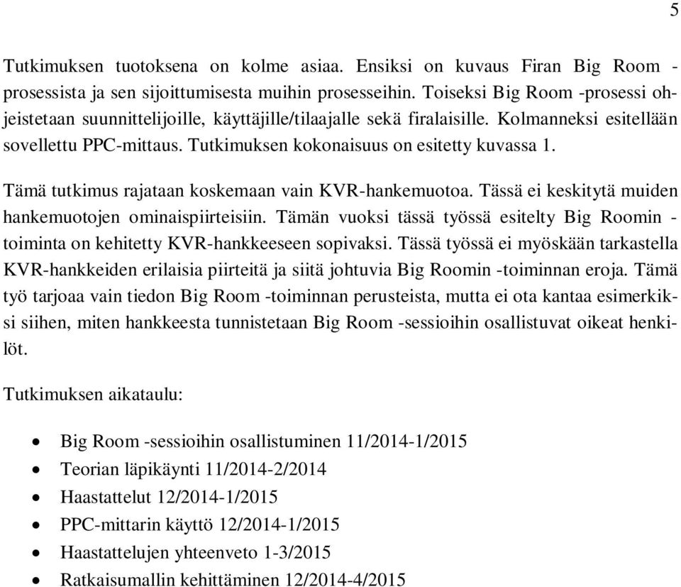 Tämä tutkimus rajataan koskemaan vain KVR-hankemuotoa. Tässä ei keskitytä muiden hankemuotojen ominaispiirteisiin.