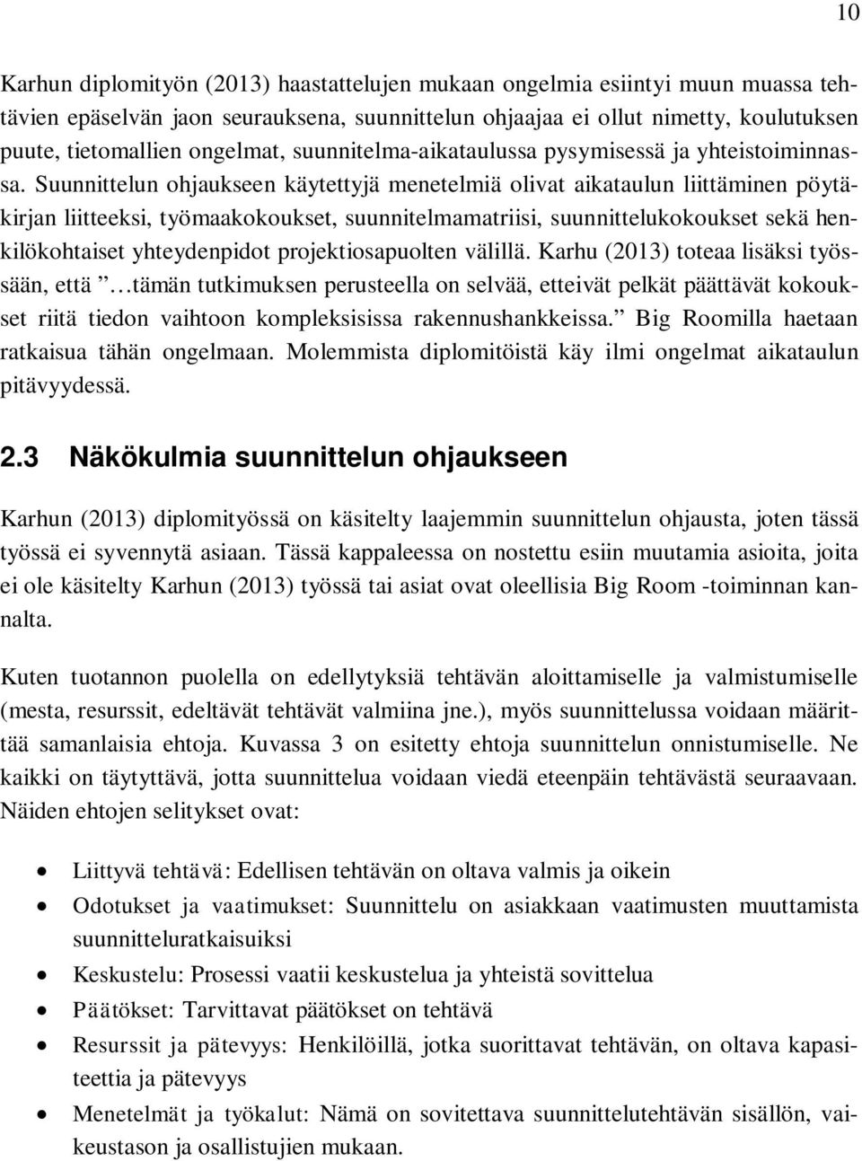 Suunnittelun ohjaukseen käytettyjä menetelmiä olivat aikataulun liittäminen pöytäkirjan liitteeksi, työmaakokoukset, suunnitelmamatriisi, suunnittelukokoukset sekä henkilökohtaiset yhteydenpidot