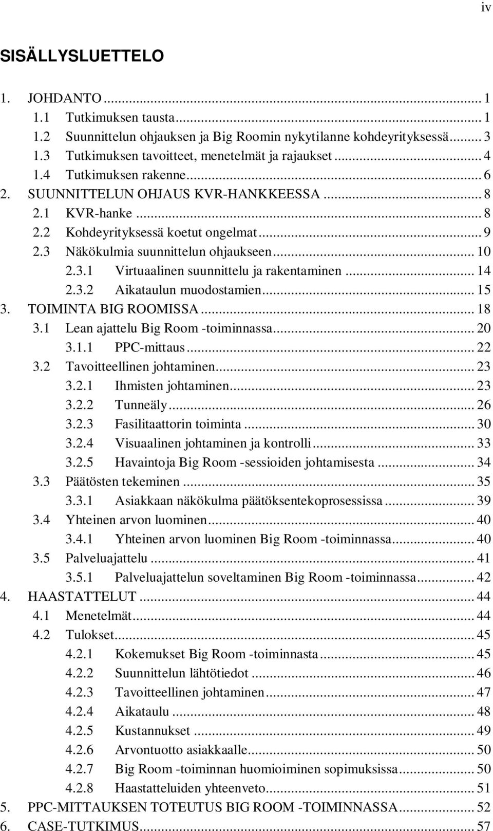 .. 14 2.3.2 Aikataulun muodostamien... 15 3. TOIMINTA BIG ROOMISSA... 18 3.1 Lean ajattelu Big Room -toiminnassa... 20 3.1.1 PPC-mittaus... 22 3.2 Tavoitteellinen johtaminen... 23 3.2.1 Ihmisten johtaminen.