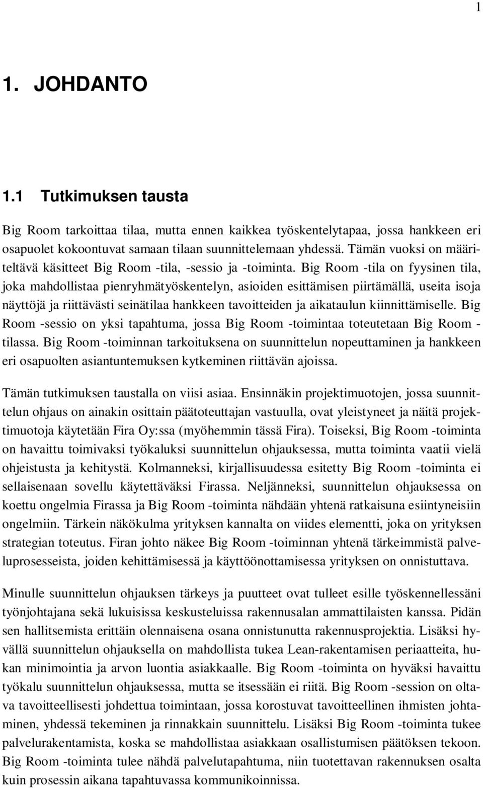 Big Room -tila on fyysinen tila, joka mahdollistaa pienryhmätyöskentelyn, asioiden esittämisen piirtämällä, useita isoja näyttöjä ja riittävästi seinätilaa hankkeen tavoitteiden ja aikataulun