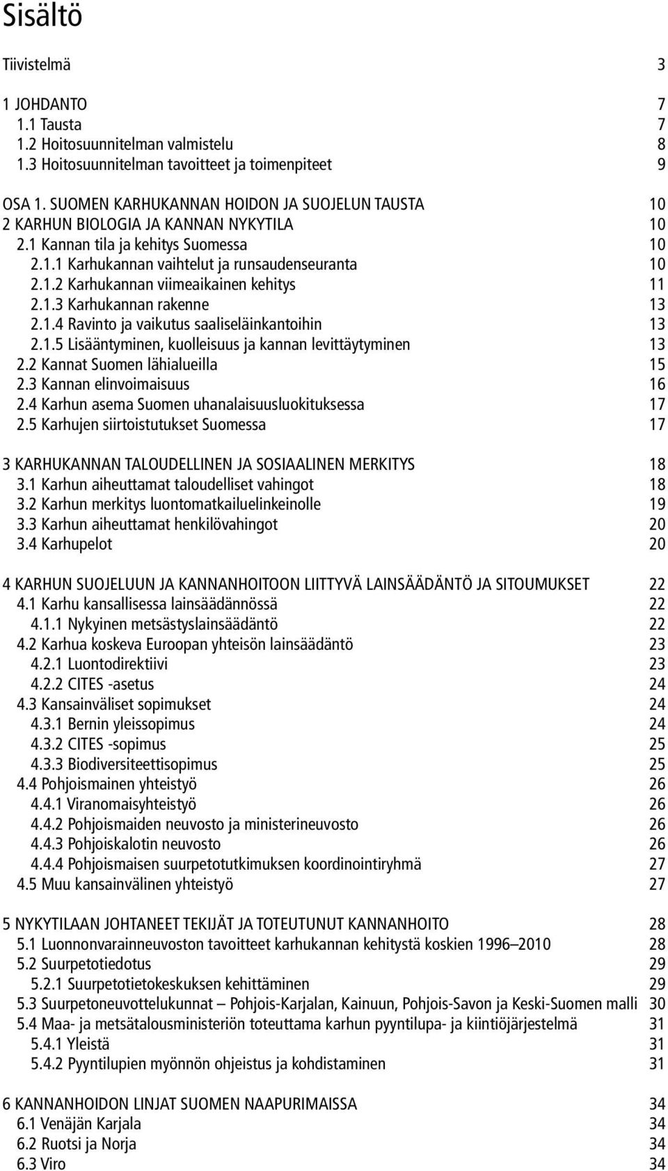 1.3 Karhukannan rakenne 13 2.1.4 Ravinto ja vaikutus saaliseläinkantoihin 13 2.1.5 Lisääntyminen, kuolleisuus ja kannan levittäytyminen 13 2.2 Kannat Suomen lähialueilla 15 2.